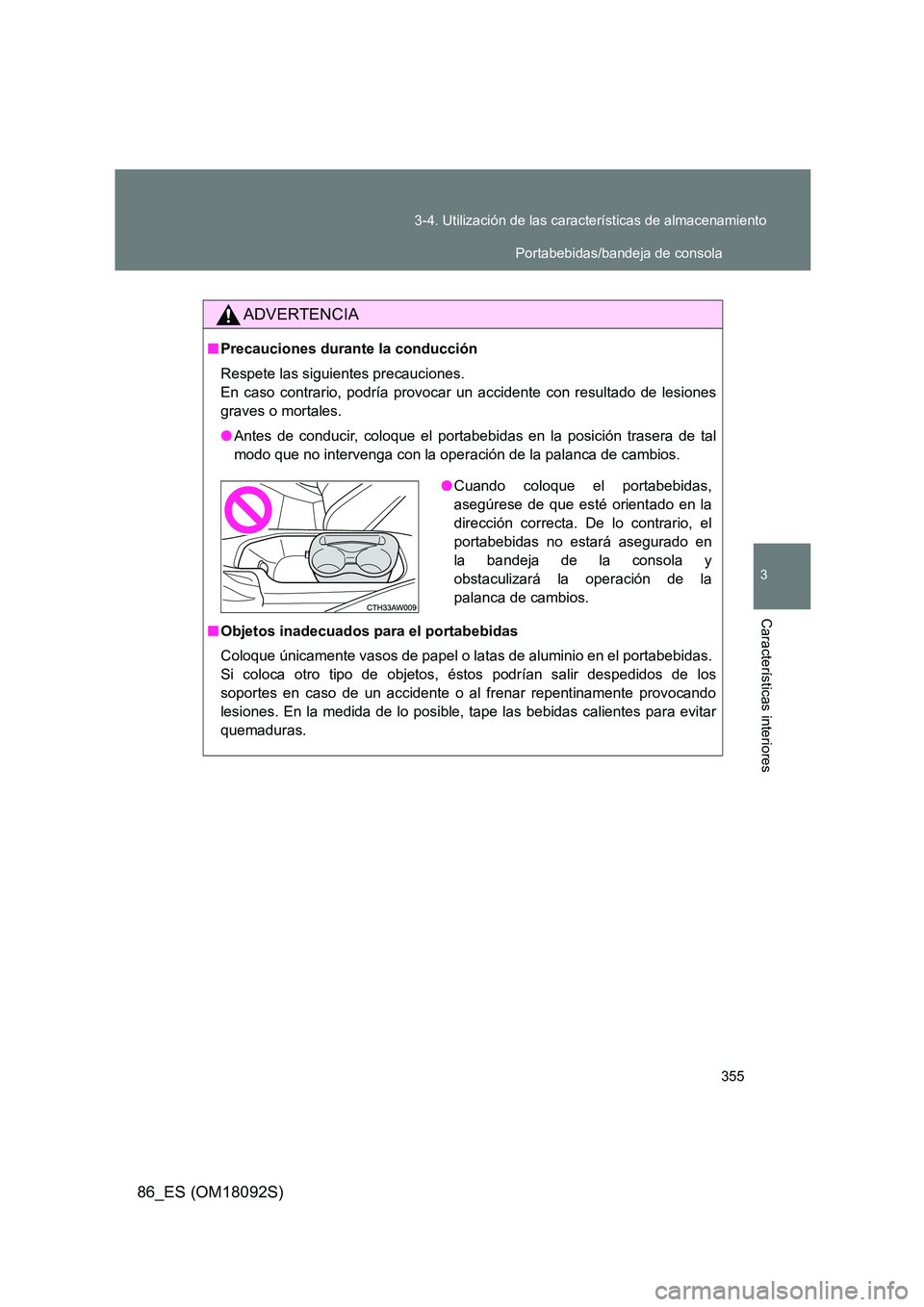 TOYOTA GT86 2018 Manual del propietario (in Spanish) 355
3-4. Utilización de las características de almacenamiento
3
Características interiores
86_ES (OM18092S)
ADVERTENCIA
■ Precauciones durante la conducción
Respete las siguientes precauciones TOYOTA GT86 2018 Manual del propietario (in Spanish) 355
3-4. Utilización de las características de almacenamiento
3
Características interiores
86_ES (OM18092S)
ADVERTENCIA
■ Precauciones durante la conducción
Respete las siguientes precauciones