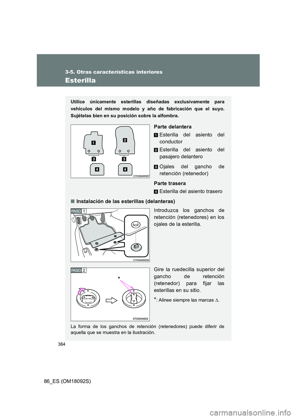 TOYOTA GT86 2018 Manual del propietario (in Spanish) 364
3-5. Otras características interiores
86_ES (OM18092S)
Esterilla
Utilice únicamente esterillas diseñadas exclusivamente para
vehículos del mismo modelo y año de fabricación que el suyo.
Suj TOYOTA GT86 2018 Manual del propietario (in Spanish) 364
3-5. Otras características interiores
86_ES (OM18092S)
Esterilla
Utilice únicamente esterillas diseñadas exclusivamente para
vehículos del mismo modelo y año de fabricación que el suyo.
Suj