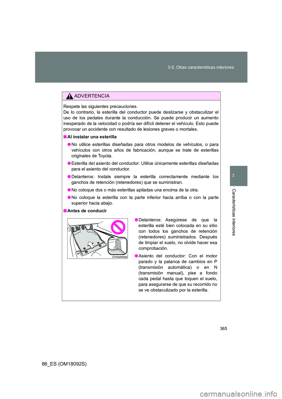 TOYOTA GT86 2018 Manual del propietario (in Spanish) 365
3-5. Otras características interiores
3
Características interiores
86_ES (OM18092S)
ADVERTENCIA
Respete las siguientes precauciones.
De lo contrario, la esterilla del conductor puede deslizar TOYOTA GT86 2018 Manual del propietario (in Spanish) 365
3-5. Otras características interiores
3
Características interiores
86_ES (OM18092S)
ADVERTENCIA
Respete las siguientes precauciones.
De lo contrario, la esterilla del conductor puede deslizar