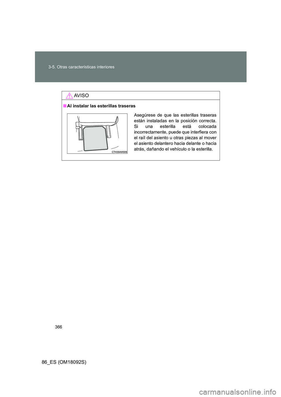 TOYOTA GT86 2018 Manual del propietario (in Spanish) 366
3-5. Otras características interiores
86_ES (OM18092S)
AV I S O
■ Al instalar las esterillas traseras
Asegúrese de que las esterillas traseras
están instaladas en la posición correcta.
Si TOYOTA GT86 2018 Manual del propietario (in Spanish) 366
3-5. Otras características interiores
86_ES (OM18092S)
AV I S O
■ Al instalar las esterillas traseras
Asegúrese de que las esterillas traseras
están instaladas en la posición correcta.
Si