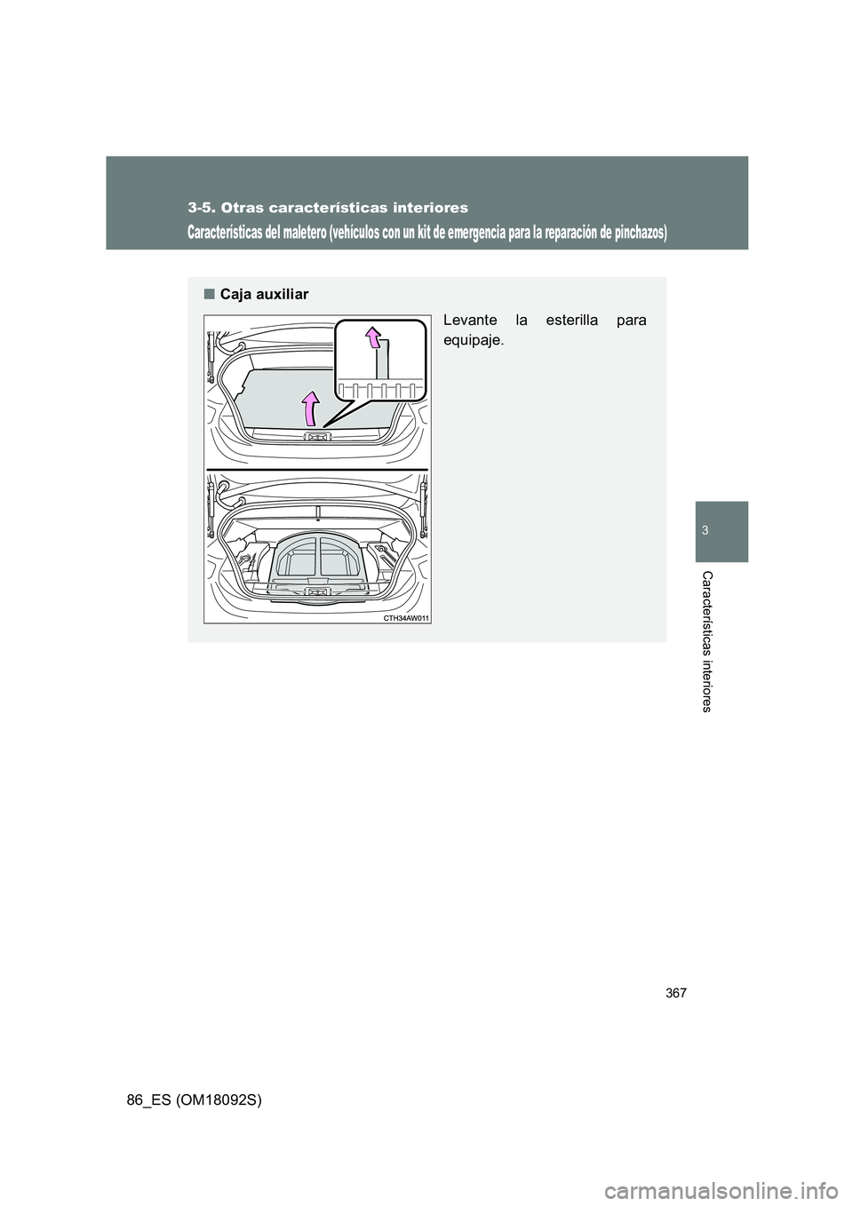 TOYOTA GT86 2018 Manual del propietario (in Spanish) 367
3-5. Otras características interiores
3
Características interiores
86_ES (OM18092S)
Características del maletero (vehículos con un kit de emergencia para la reparación de pinchazos)
■Caja a TOYOTA GT86 2018 Manual del propietario (in Spanish) 367
3-5. Otras características interiores
3
Características interiores
86_ES (OM18092S)
Características del maletero (vehículos con un kit de emergencia para la reparación de pinchazos)
■Caja a