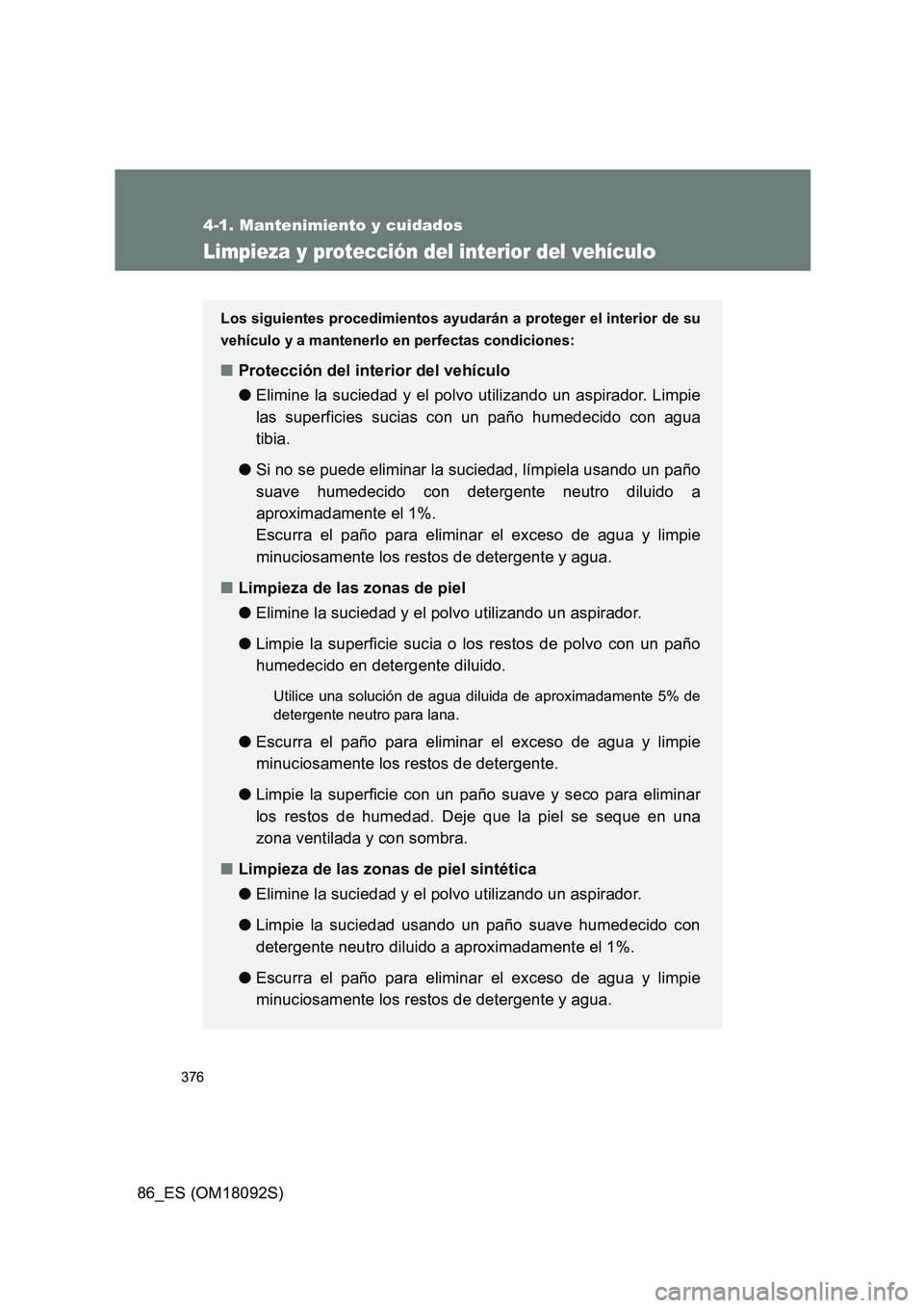 TOYOTA GT86 2018 Manual del propietario (in Spanish) 376
4-1. Mantenimiento y cuidados
86_ES (OM18092S)
Limpieza y protección del interior del vehículo
Los siguientes procedimientos ayudarán a proteger el interior de su
vehículo y a mantenerlo en p TOYOTA GT86 2018 Manual del propietario (in Spanish) 376
4-1. Mantenimiento y cuidados
86_ES (OM18092S)
Limpieza y protección del interior del vehículo
Los siguientes procedimientos ayudarán a proteger el interior de su
vehículo y a mantenerlo en p