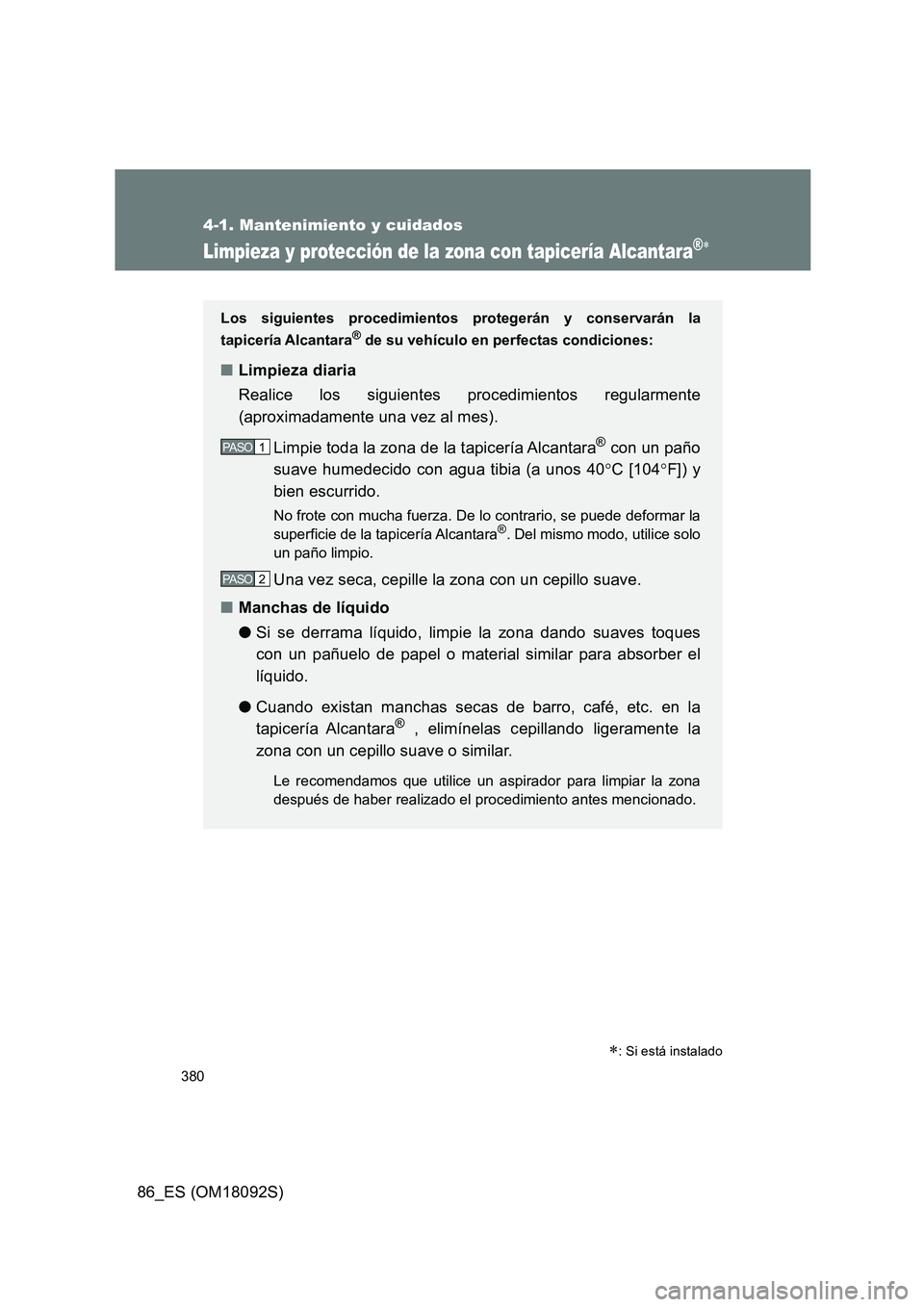 TOYOTA GT86 2018 Manual del propietario (in Spanish) 380
4-1. Mantenimiento y cuidados
86_ES (OM18092S)
Limpieza y protección de la zona con tapicería Alcantara®
: Si está instalado
Los siguientes procedimientos protegerán y conservarán la
TOYOTA GT86 2018 Manual del propietario (in Spanish) 380
4-1. Mantenimiento y cuidados
86_ES (OM18092S)
Limpieza y protección de la zona con tapicería Alcantara®
: Si está instalado
Los siguientes procedimientos protegerán y conservarán la