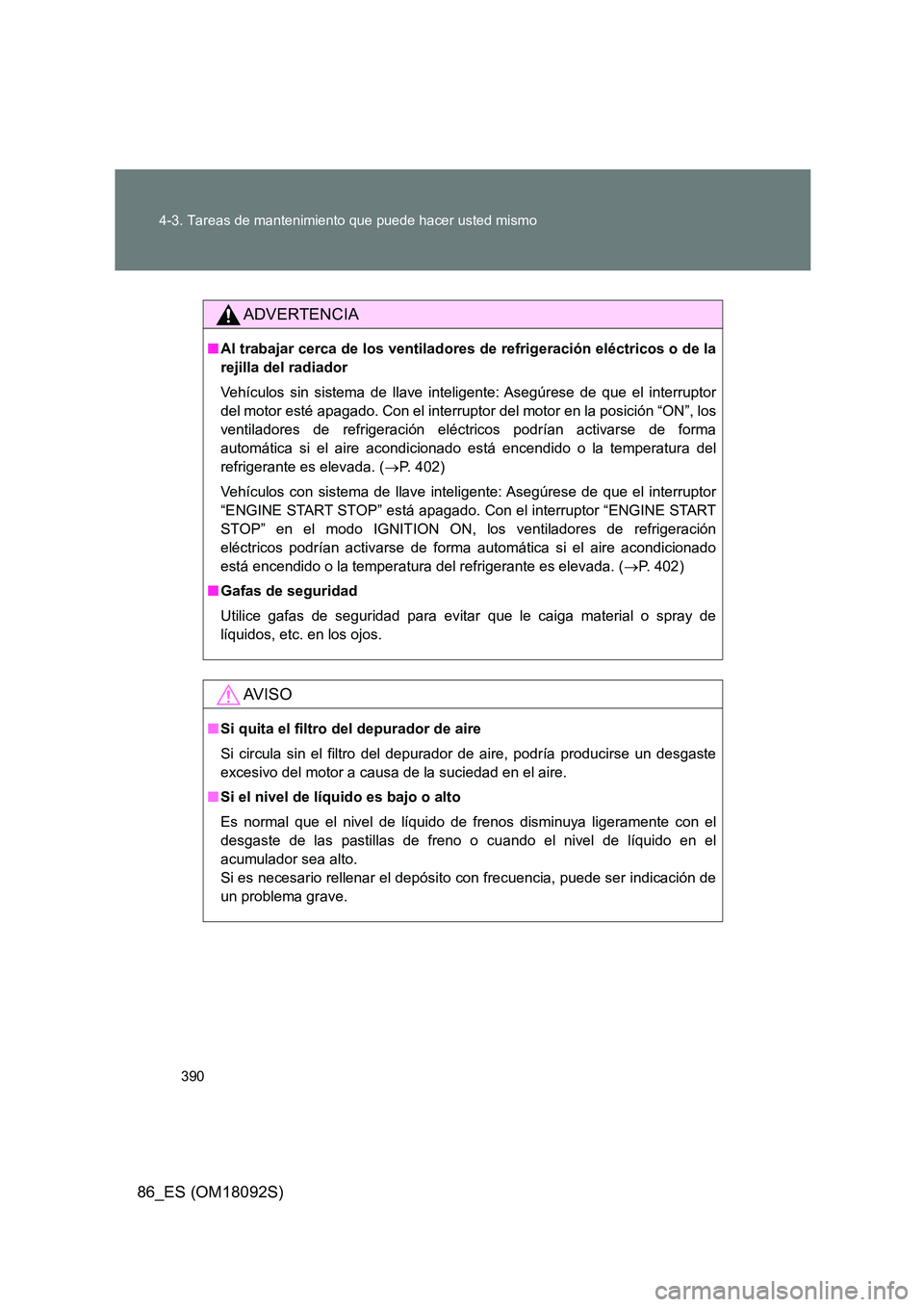 TOYOTA GT86 2018 Manual del propietario (in Spanish) 390
4-3. Tareas de mantenimiento que puede hacer usted mismo
86_ES (OM18092S)
ADVERTENCIA
■ Al trabajar cerca de los ventiladores de refrigeración eléctricos o de la
rejilla del radiador
Vehíc TOYOTA GT86 2018 Manual del propietario (in Spanish) 390
4-3. Tareas de mantenimiento que puede hacer usted mismo
86_ES (OM18092S)
ADVERTENCIA
■ Al trabajar cerca de los ventiladores de refrigeración eléctricos o de la
rejilla del radiador
Vehíc