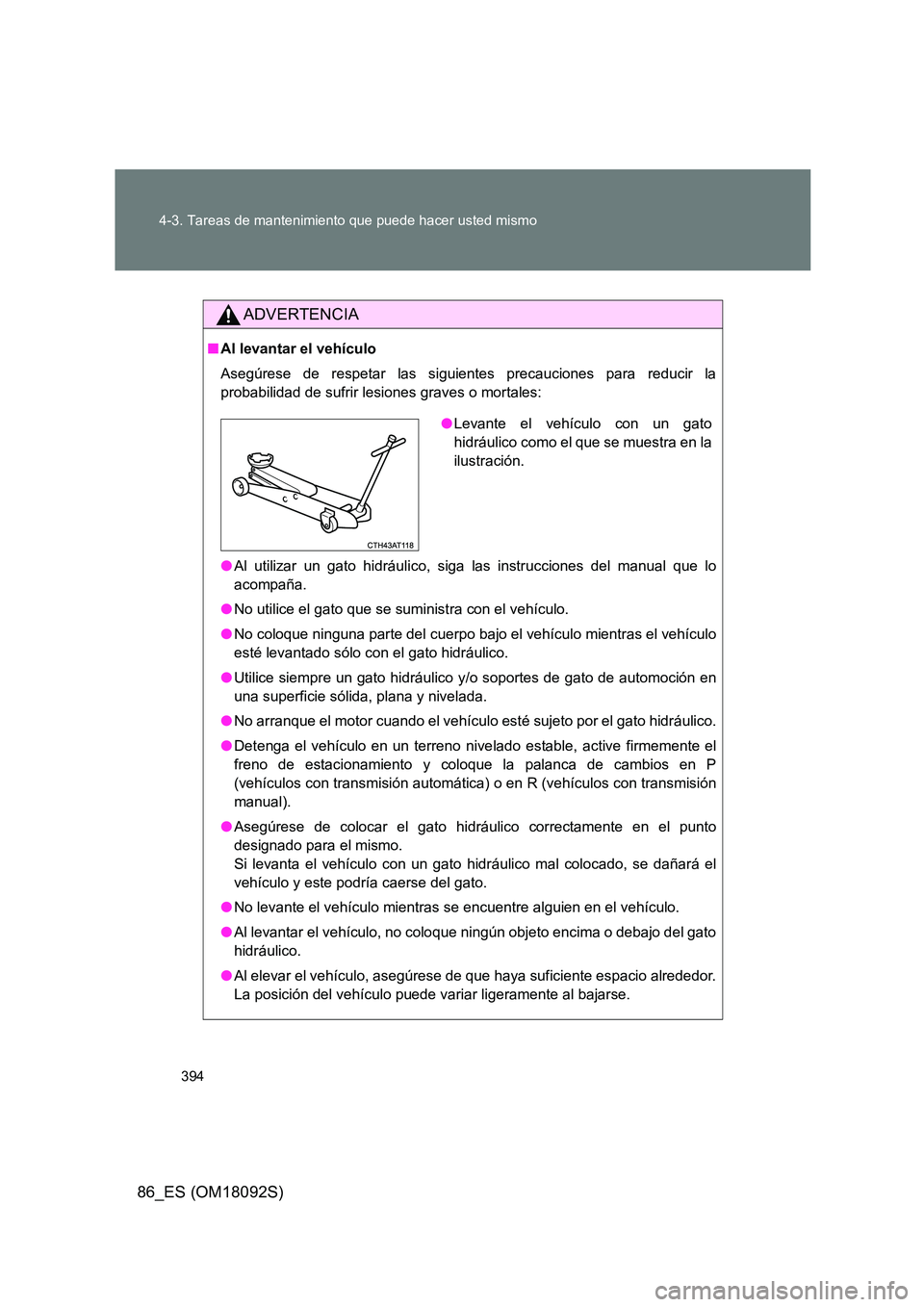 TOYOTA GT86 2018 Manual del propietario (in Spanish) 394
4-3. Tareas de mantenimiento que puede hacer usted mismo
86_ES (OM18092S)
ADVERTENCIA
■ Al levantar el vehículo
Asegúrese de respetar las siguientes precauciones para reducir la
probabilida TOYOTA GT86 2018 Manual del propietario (in Spanish) 394
4-3. Tareas de mantenimiento que puede hacer usted mismo
86_ES (OM18092S)
ADVERTENCIA
■ Al levantar el vehículo
Asegúrese de respetar las siguientes precauciones para reducir la
probabilida