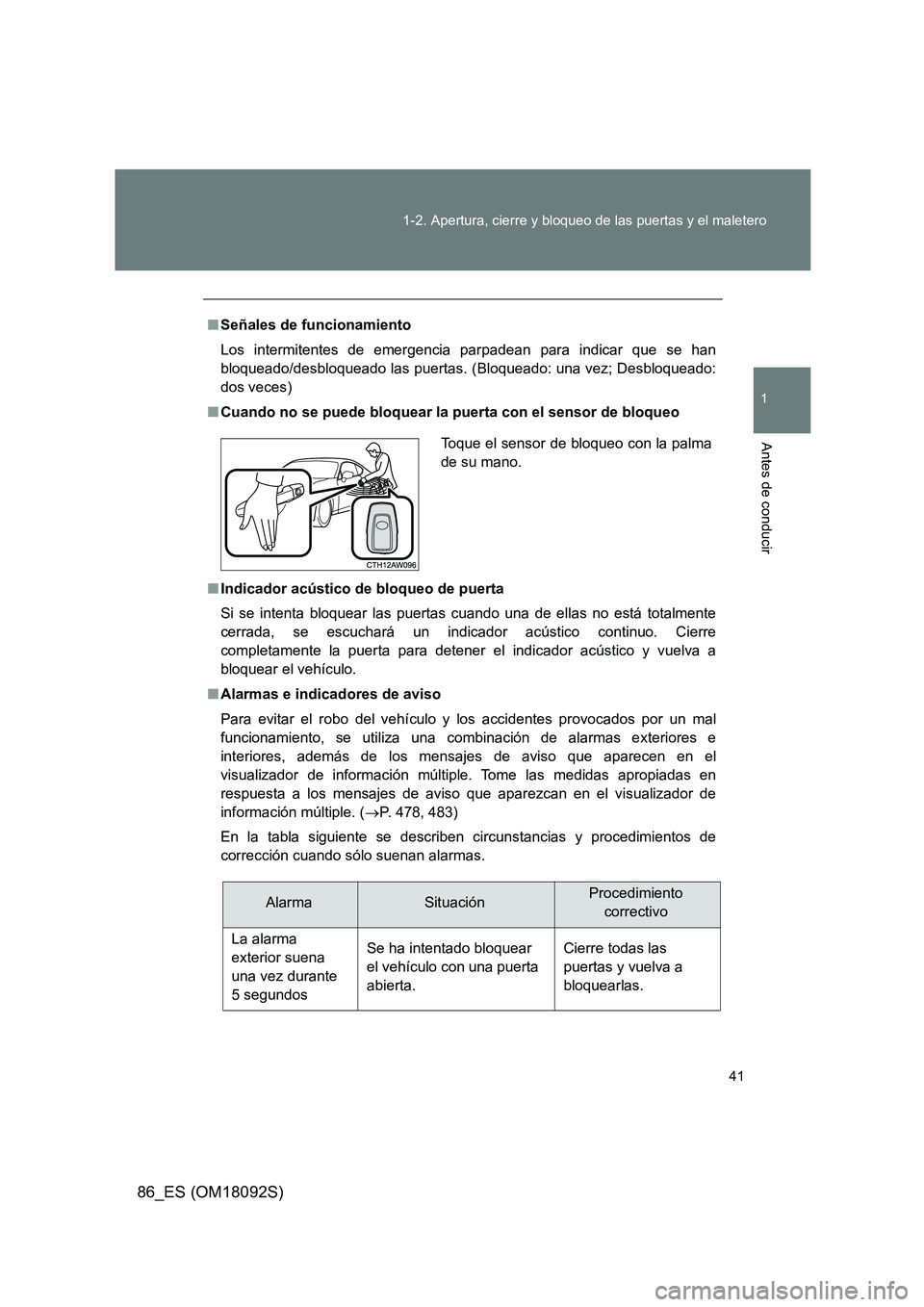 TOYOTA GT86 2018  Manual del propietario (in Spanish) 41 
1-2. Apertura, cierre y bloqueo de las puertas y el maletero
1
Antes de conducir
86_ES (OM18092S)
■ Señales de funcionamiento 
Los intermitentes de emergencia parpadean para indicar que se han 