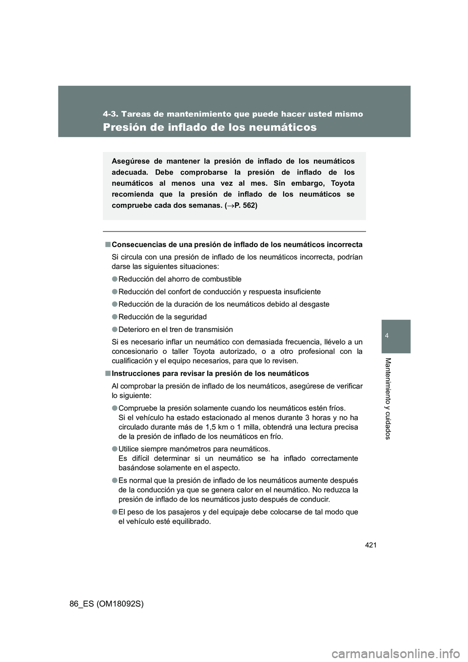 TOYOTA GT86 2018  Manual del propietario (in Spanish) 421
4-3. Tareas de mantenimiento que puede hacer usted mismo
4
Mantenimiento y cuidados
86_ES (OM18092S)
Presión de inflado de los neumáticos
■Consecuencias de una presión de inflado de los neum