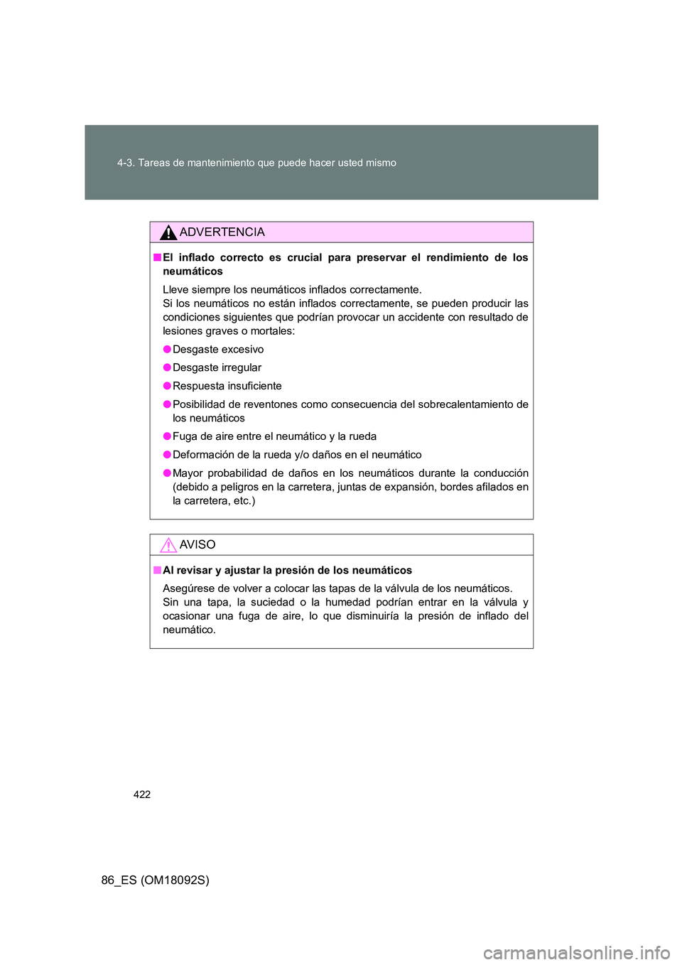 TOYOTA GT86 2018  Manual del propietario (in Spanish) 422 
4-3. Tareas de mantenimiento que puede hacer usted mismo
86_ES (OM18092S)
ADVERTENCIA
■ El inflado correcto es crucial para preservar el rendimiento de los 
neumáticos 
Lleve siempre los neum
