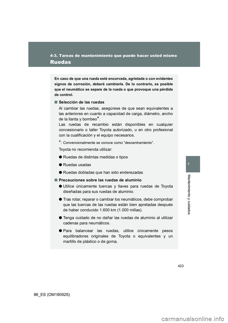 TOYOTA GT86 2018  Manual del propietario (in Spanish) 423
4-3. Tareas de mantenimiento que puede hacer usted mismo
4
Mantenimiento y cuidados
86_ES (OM18092S)
Ruedas
En caso de que una rueda esté encorvada, agrietada o con evidentes 
signos de corrosió