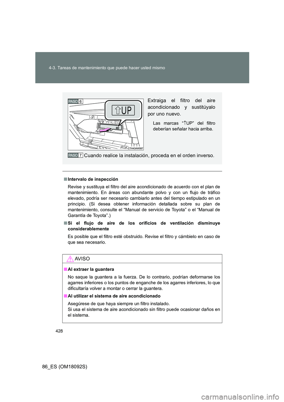 TOYOTA GT86 2018  Manual del propietario (in Spanish) 428 
4-3. Tareas de mantenimiento que puede hacer usted mismo
86_ES (OM18092S)
■ Intervalo de inspección 
Revise y sustituya el filtro del ai re acondicionado de acuerdo con el plan de 
mantenimien