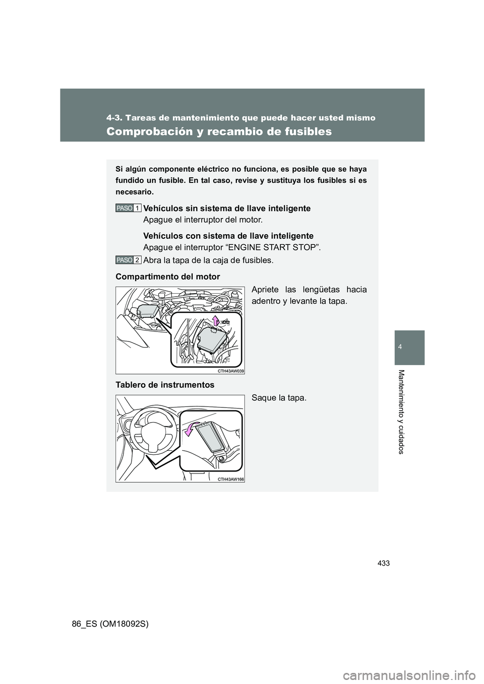 TOYOTA GT86 2018 Manual del propietario (in Spanish) 433
4-3. Tareas de mantenimiento que puede hacer usted mismo
4
Mantenimiento y cuidados
86_ES (OM18092S)
Comprobación y recambio de fusibles
Si algún componente eléctrico no funciona, es posible qu TOYOTA GT86 2018 Manual del propietario (in Spanish) 433
4-3. Tareas de mantenimiento que puede hacer usted mismo
4
Mantenimiento y cuidados
86_ES (OM18092S)
Comprobación y recambio de fusibles
Si algún componente eléctrico no funciona, es posible qu