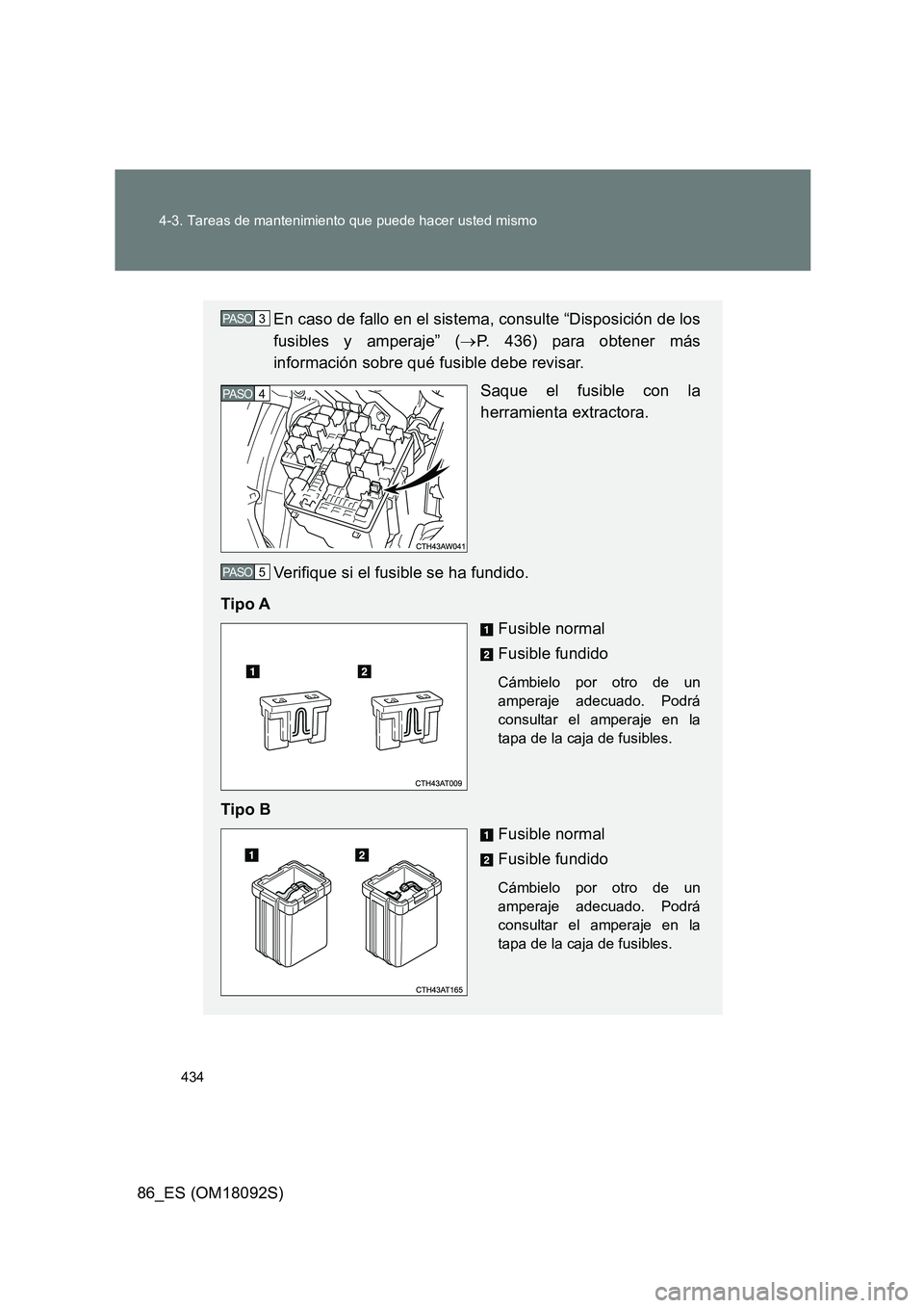 TOYOTA GT86 2018 Manual del propietario (in Spanish) 434
4-3. Tareas de mantenimiento que puede hacer usted mismo
86_ES (OM18092S)
En caso de fallo en el sistema, consulte “Disposición de los
fusibles y amperaje” ( P. 436) para obtener más
i TOYOTA GT86 2018 Manual del propietario (in Spanish) 434
4-3. Tareas de mantenimiento que puede hacer usted mismo
86_ES (OM18092S)
En caso de fallo en el sistema, consulte “Disposición de los
fusibles y amperaje” ( P. 436) para obtener más
i