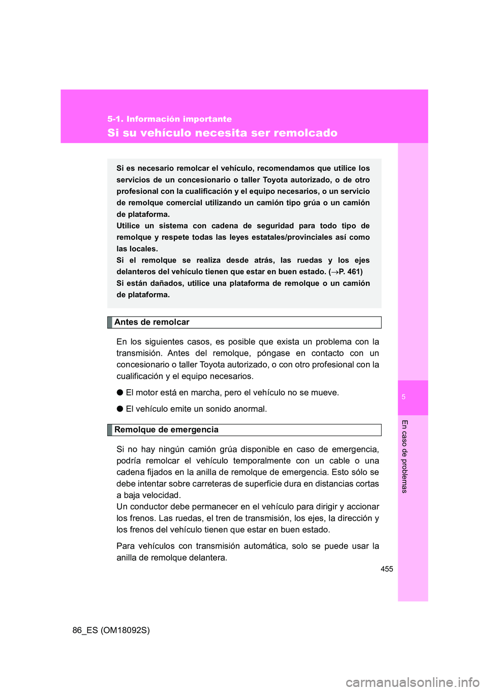 TOYOTA GT86 2018 Manual del propietario (in Spanish) 5
455
5-1. Información importante
En caso de problemas
86_ES (OM18092S)
Si su vehículo necesita ser remolcado
Antes de remolcar
En los siguientes casos, es posible que exista un problema con la
tr TOYOTA GT86 2018 Manual del propietario (in Spanish) 5
455
5-1. Información importante
En caso de problemas
86_ES (OM18092S)
Si su vehículo necesita ser remolcado
Antes de remolcar
En los siguientes casos, es posible que exista un problema con la
tr