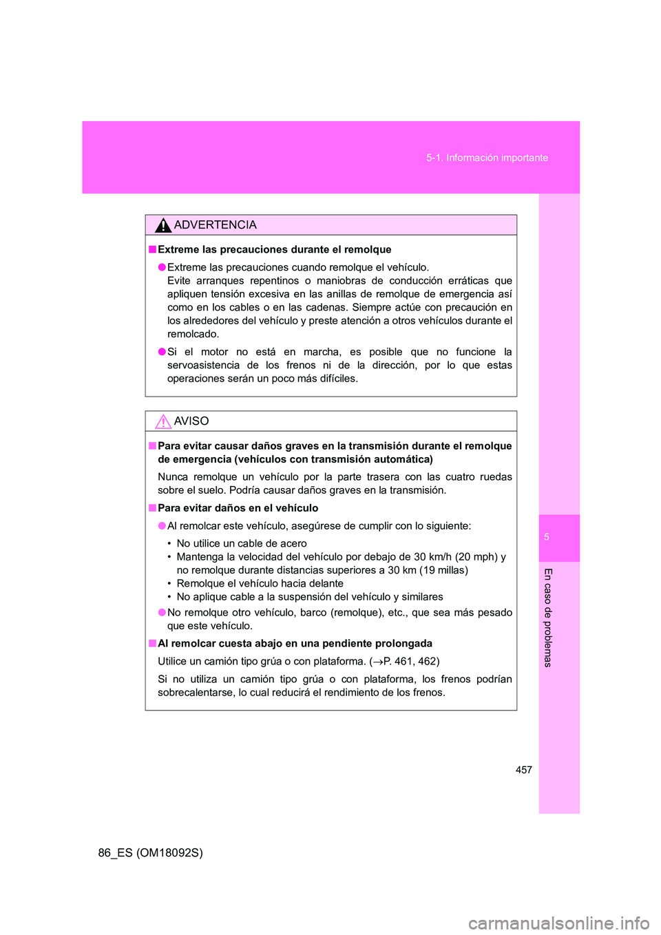TOYOTA GT86 2018 Manual del propietario (in Spanish) 5
457
5-1. Información importante
En caso de problemas
86_ES (OM18092S)
ADVERTENCIA
■ Extreme las precauciones durante el remolque
● Extreme las precauciones cuando remolque el vehículo.
Evi TOYOTA GT86 2018 Manual del propietario (in Spanish) 5
457
5-1. Información importante
En caso de problemas
86_ES (OM18092S)
ADVERTENCIA
■ Extreme las precauciones durante el remolque
● Extreme las precauciones cuando remolque el vehículo.
Evi