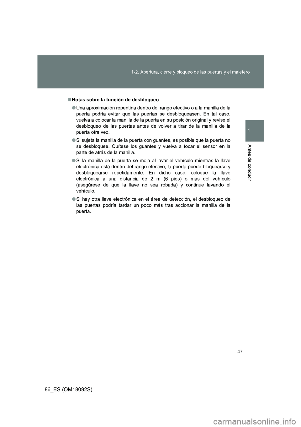 TOYOTA GT86 2018  Manual del propietario (in Spanish) 47 
1-2. Apertura, cierre y bloqueo de las puertas y el maletero
1
Antes de conducir
86_ES (OM18092S)
■ Notas sobre la función de desbloqueo 
● Una aproximación repentina dentro del rango efecti