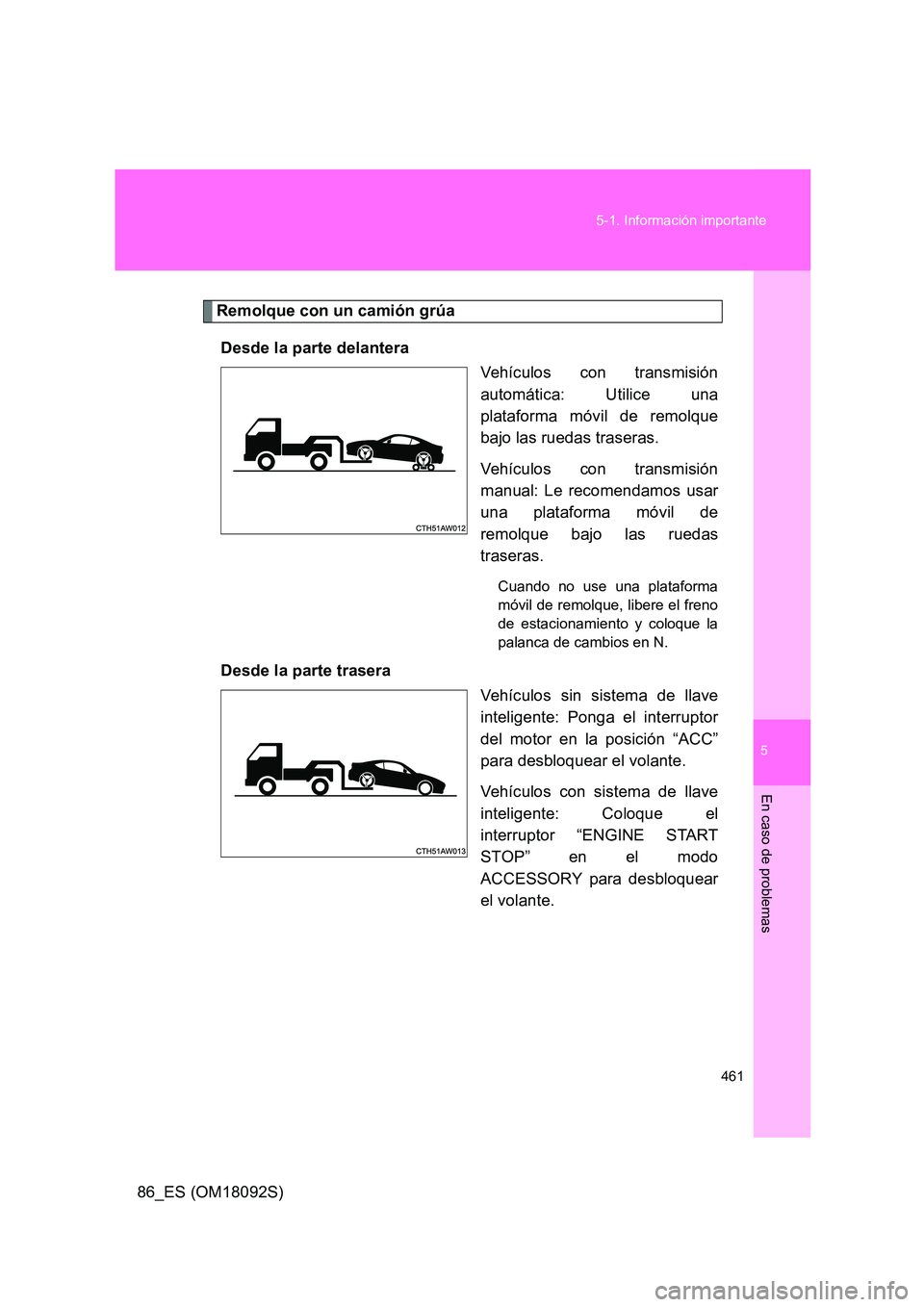 TOYOTA GT86 2018 Manual del propietario (in Spanish) 5
461
5-1. Información importante
En caso de problemas
86_ES (OM18092S)
Remolque con un camión grúa
Desde la parte delantera
Vehículos con transmisión
automática: Utilice una
plataforma mó TOYOTA GT86 2018 Manual del propietario (in Spanish) 5
461
5-1. Información importante
En caso de problemas
86_ES (OM18092S)
Remolque con un camión grúa
Desde la parte delantera
Vehículos con transmisión
automática: Utilice una
plataforma mó