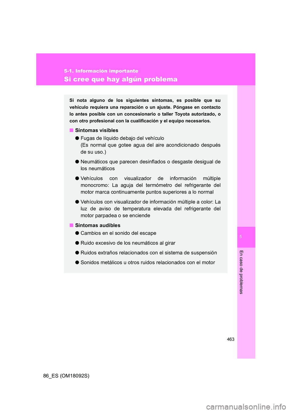 TOYOTA GT86 2018 Manual del propietario (in Spanish) 5
463
5-1. Información importante
En caso de problemas
86_ES (OM18092S)
Si cree que hay algún problema
Si nota alguno de los siguientes síntomas, es posible que su
vehículo requiera una reparaci TOYOTA GT86 2018 Manual del propietario (in Spanish) 5
463
5-1. Información importante
En caso de problemas
86_ES (OM18092S)
Si cree que hay algún problema
Si nota alguno de los siguientes síntomas, es posible que su
vehículo requiera una reparaci