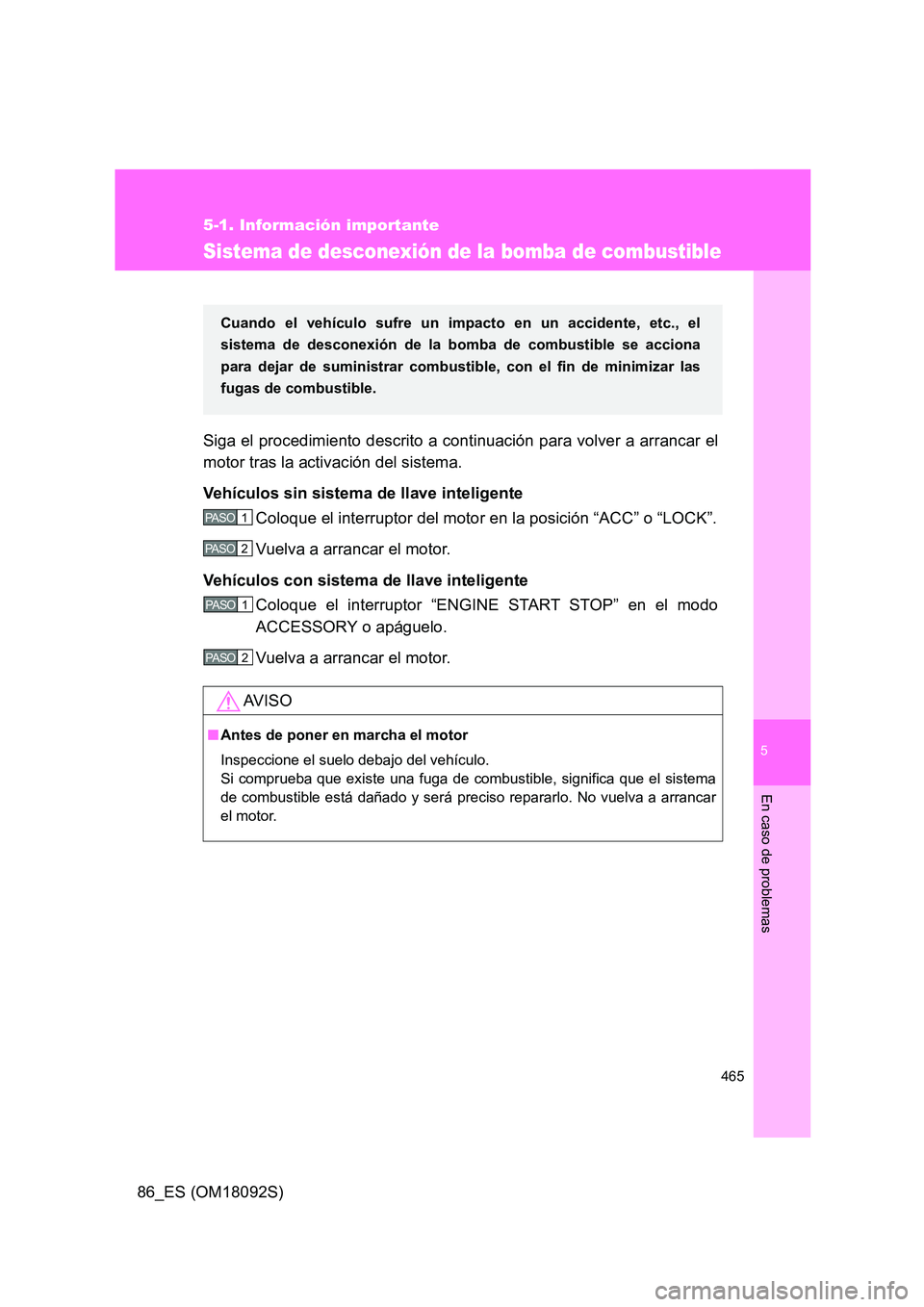 TOYOTA GT86 2018 Manual del propietario (in Spanish) 5
465
5-1. Información importante
En caso de problemas
86_ES (OM18092S)
Sistema de desconexión de la bomba de combustible
Siga el procedimiento descrito a continuación para volver a arrancar el
mo TOYOTA GT86 2018 Manual del propietario (in Spanish) 5
465
5-1. Información importante
En caso de problemas
86_ES (OM18092S)
Sistema de desconexión de la bomba de combustible
Siga el procedimiento descrito a continuación para volver a arrancar el
mo
