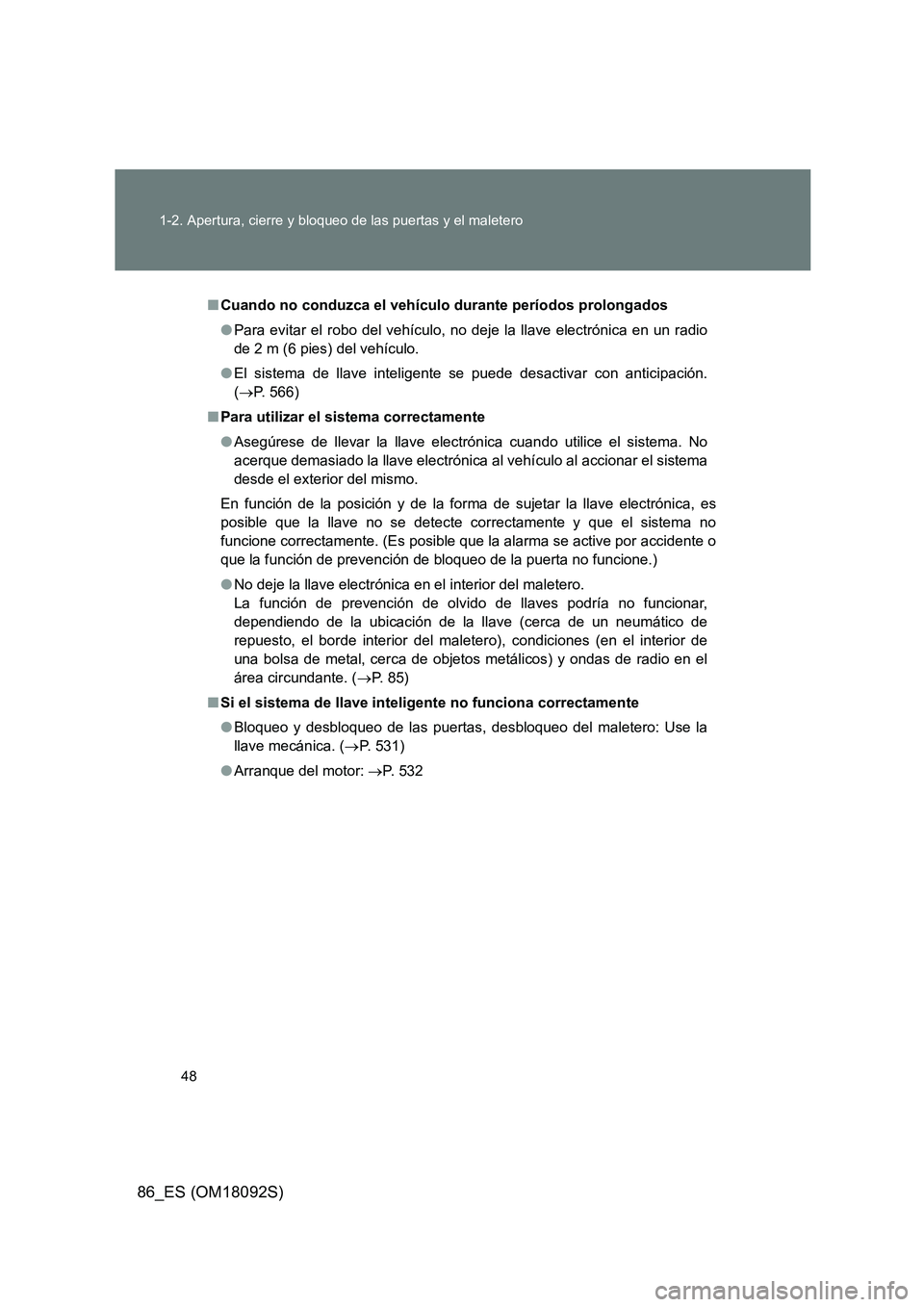 TOYOTA GT86 2018  Manual del propietario (in Spanish) 48 
1-2. Apertura, cierre y bloqueo de las puertas y el maletero
86_ES (OM18092S)
■ Cuando no conduzca el vehículo durante períodos prolongados 
● Para evitar el robo del vehículo, no deje la l