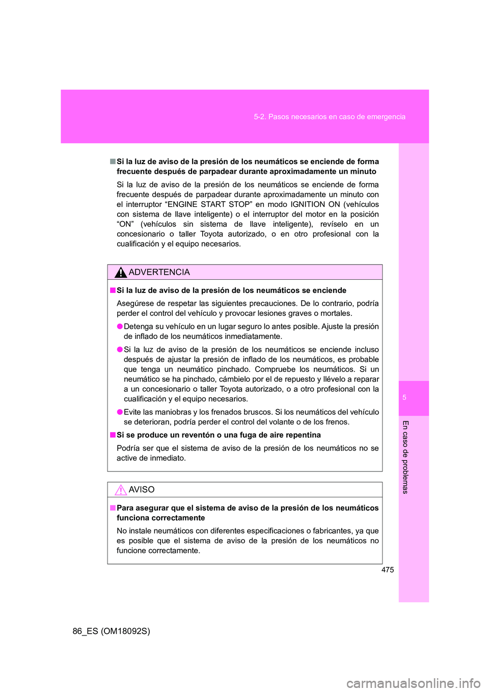 TOYOTA GT86 2018 Manual del propietario (in Spanish) 5
475
5-2. Pasos necesarios en caso de emergencia
En caso de problemas
86_ES (OM18092S)
■ Si la luz de aviso de la presión de los neumáticos se enciende de forma
frecuente después de parpadear TOYOTA GT86 2018 Manual del propietario (in Spanish) 5
475
5-2. Pasos necesarios en caso de emergencia
En caso de problemas
86_ES (OM18092S)
■ Si la luz de aviso de la presión de los neumáticos se enciende de forma
frecuente después de parpadear