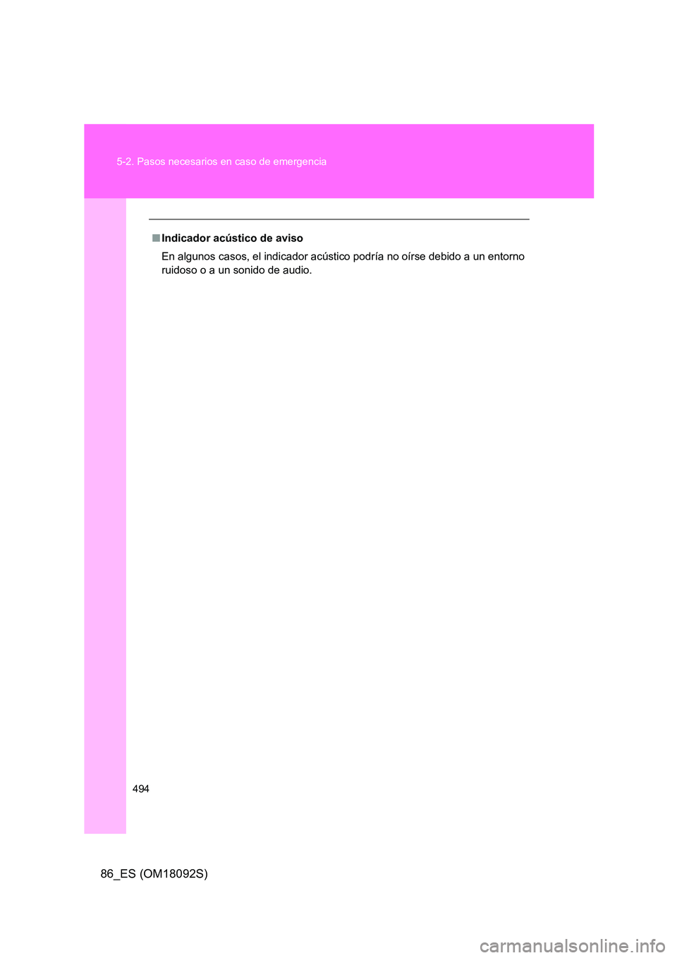 TOYOTA GT86 2018 Manual del propietario (in Spanish) 494
5-2. Pasos necesarios en caso de emergencia
86_ES (OM18092S)
■ Indicador acústico de aviso
En algunos casos, el indicador acústico podría no oírse debido a un entorno
ruidoso o a un sonid TOYOTA GT86 2018 Manual del propietario (in Spanish) 494
5-2. Pasos necesarios en caso de emergencia
86_ES (OM18092S)
■ Indicador acústico de aviso
En algunos casos, el indicador acústico podría no oírse debido a un entorno
ruidoso o a un sonid