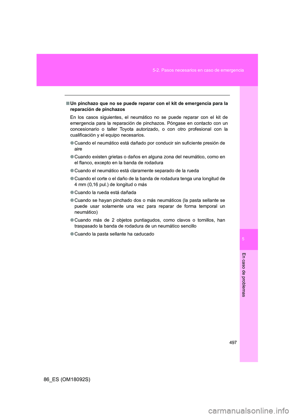 TOYOTA GT86 2018 Manual del propietario (in Spanish) 5
497
5-2. Pasos necesarios en caso de emergencia
En caso de problemas
86_ES (OM18092S)
■ Un pinchazo que no se puede reparar con el kit de emergencia para la
reparación de pinchazos
En los caso TOYOTA GT86 2018 Manual del propietario (in Spanish) 5
497
5-2. Pasos necesarios en caso de emergencia
En caso de problemas
86_ES (OM18092S)
■ Un pinchazo que no se puede reparar con el kit de emergencia para la
reparación de pinchazos
En los caso