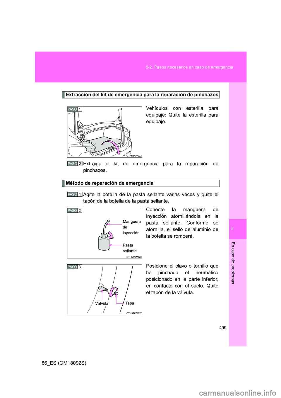 TOYOTA GT86 2018 Manual del propietario (in Spanish) 5
499
5-2. Pasos necesarios en caso de emergencia
En caso de problemas
86_ES (OM18092S)
Extracción del kit de emergencia para la reparación de pinchazos
Vehículos con esterilla para
equipaje: Qu TOYOTA GT86 2018 Manual del propietario (in Spanish) 5
499
5-2. Pasos necesarios en caso de emergencia
En caso de problemas
86_ES (OM18092S)
Extracción del kit de emergencia para la reparación de pinchazos
Vehículos con esterilla para
equipaje: Qu