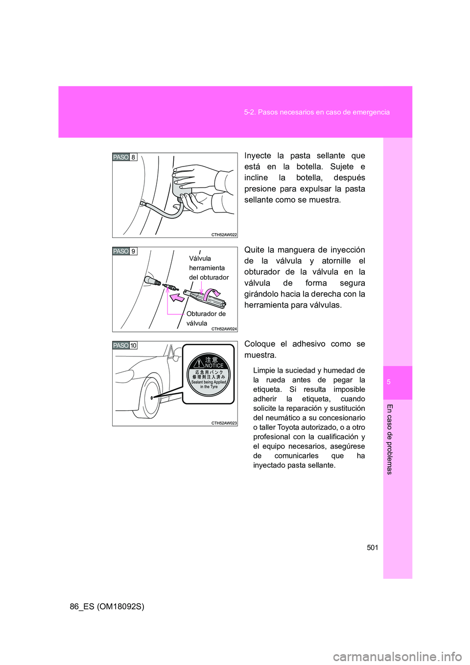 TOYOTA GT86 2018  Manual del propietario (in Spanish) 5
501 
5-2. Pasos necesarios en caso de emergencia
En caso de problemas
86_ES (OM18092S) 
Inyecte la pasta sellante que 
está en la botella. Sujete e 
incline la botella, después 
presione para expu