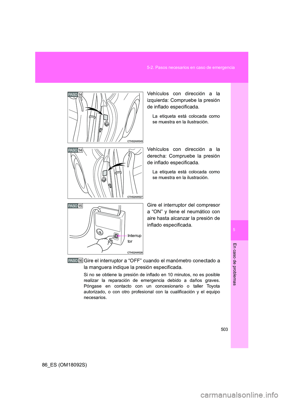 TOYOTA GT86 2018  Manual del propietario (in Spanish) 5
503 
5-2. Pasos necesarios en caso de emergencia
En caso de problemas
86_ES (OM18092S) 
Vehículos con dirección a la 
izquierda: Compruebe la presión 
de inflado especificada.
La etiqueta está c
