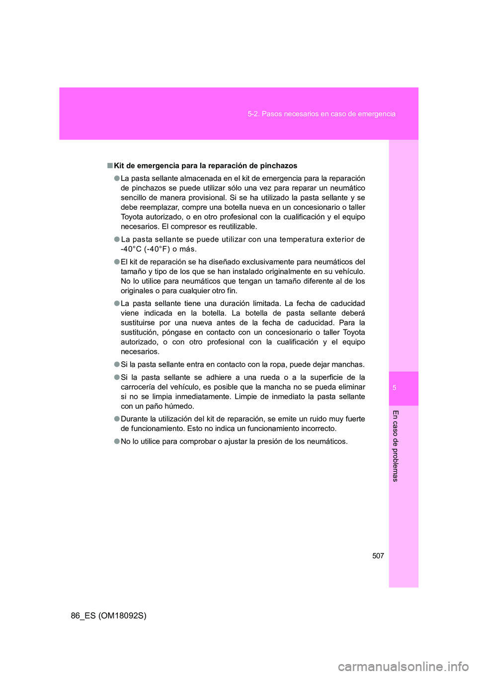 TOYOTA GT86 2018  Manual del propietario (in Spanish) 5
507 
5-2. Pasos necesarios en caso de emergencia
En caso de problemas
86_ES (OM18092S)
■ Kit de emergencia para la reparación de pinchazos 
● La pasta sellante almacenada en el kit de emergenci