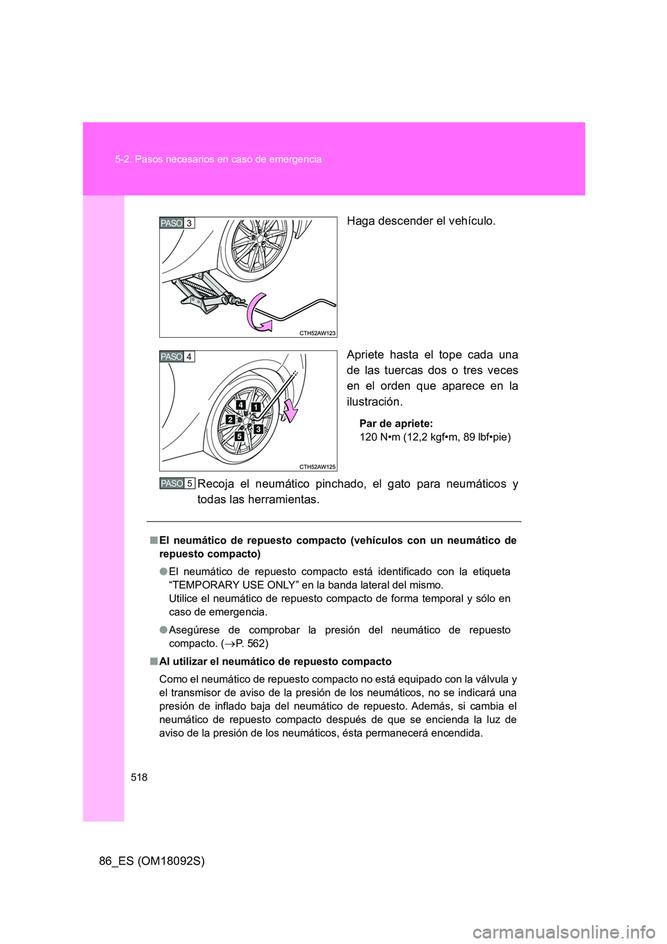 TOYOTA GT86 2018  Manual del propietario (in Spanish) 518 
5-2. Pasos necesarios en caso de emergencia
86_ES (OM18092S) 
Haga descender el vehículo. 
Apriete hasta el tope cada una 
de las tuercas dos o tres veces 
en el orden que aparece en la
ilustrac