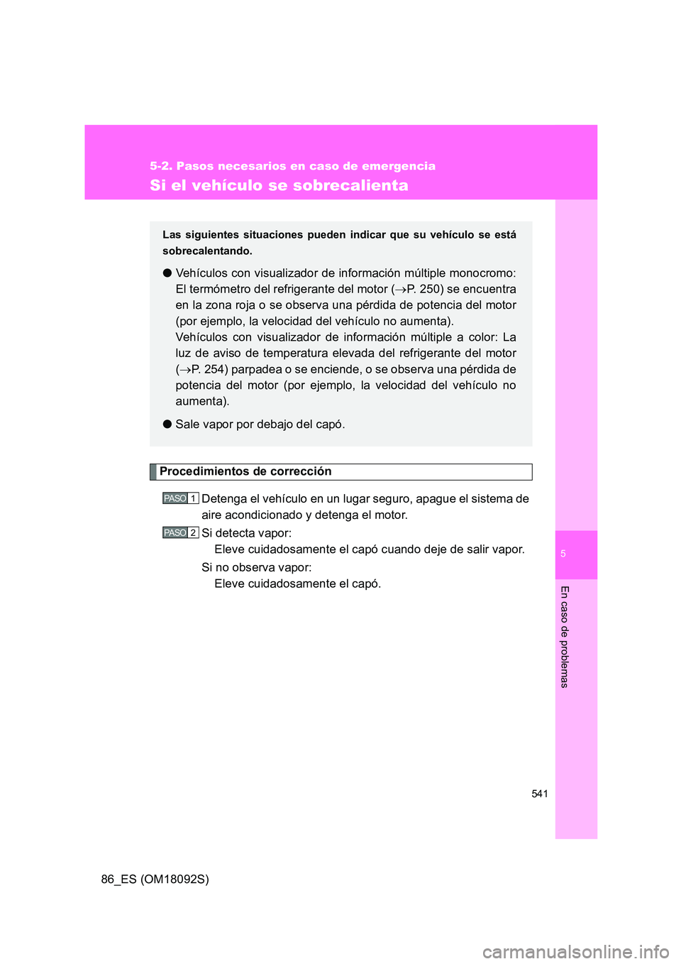 TOYOTA GT86 2018  Manual del propietario (in Spanish) 5
541
5-2. Pasos necesarios en caso de emergencia
En caso de problemas
86_ES (OM18092S)
Si el vehículo se sobrecalienta
Procedimientos de corrección 
Detenga el vehículo en un lugar seguro, apague 