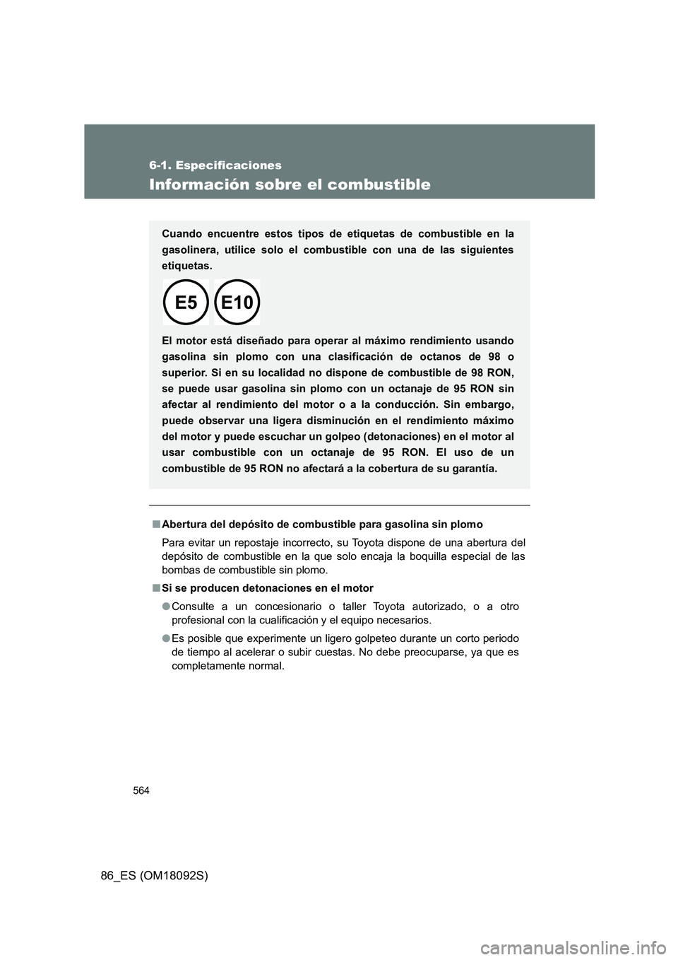 TOYOTA GT86 2018 Manual del propietario (in Spanish) 564
6-1. Especificaciones
86_ES (OM18092S)
Información sobre el combustible
■Abertura del depósito de combustible para gasolina sin plomo
Para evitar un repostaje incorrecto, su Toyota dispone de TOYOTA GT86 2018 Manual del propietario (in Spanish) 564
6-1. Especificaciones
86_ES (OM18092S)
Información sobre el combustible
■Abertura del depósito de combustible para gasolina sin plomo
Para evitar un repostaje incorrecto, su Toyota dispone de