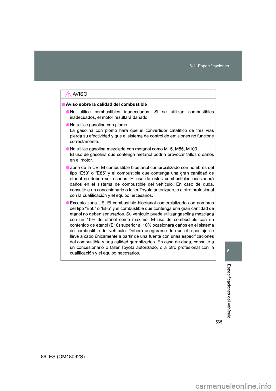 TOYOTA GT86 2018 Manual del propietario (in Spanish) 565
6-1. Especificaciones
6
Especificaciones del vehículo
86_ES (OM18092S)
AV I S O
■ Aviso sobre la calidad del combustible
● No utilice combustibles inadecuados. Si se utilizan combustibles
TOYOTA GT86 2018 Manual del propietario (in Spanish) 565
6-1. Especificaciones
6
Especificaciones del vehículo
86_ES (OM18092S)
AV I S O
■ Aviso sobre la calidad del combustible
● No utilice combustibles inadecuados. Si se utilizan combustibles
