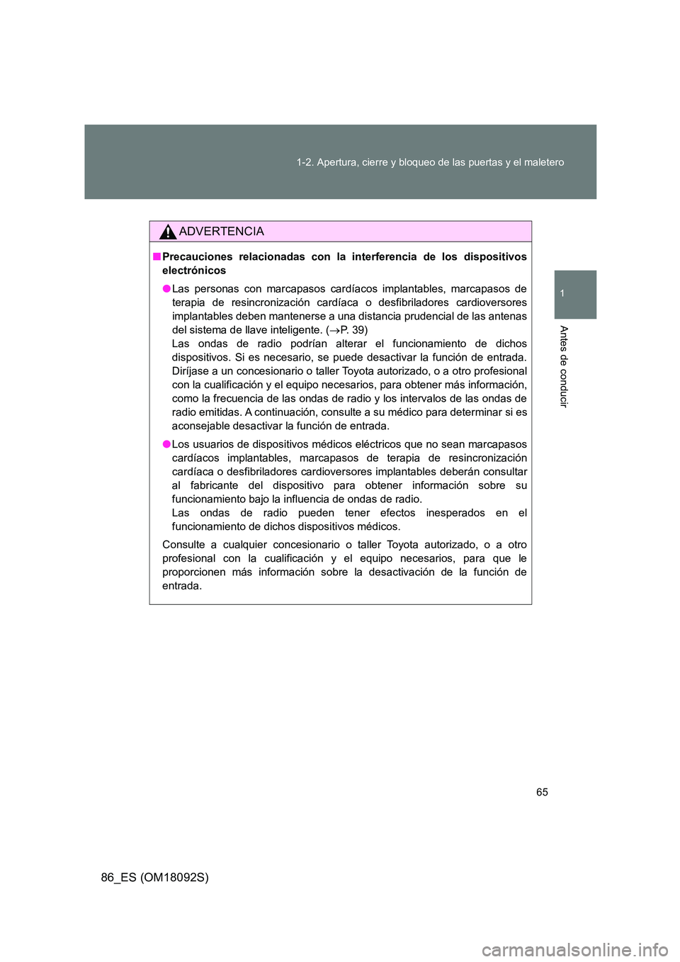 TOYOTA GT86 2018 Manual del propietario (in Spanish) 65
1-2. Apertura, cierre y bloqueo de las puertas y el maletero
1
Antes de conducir
86_ES (OM18092S)
ADVERTENCIA
■ Precauciones relacionadas con la interferencia de los dispositivos
electrónicos TOYOTA GT86 2018 Manual del propietario (in Spanish) 65
1-2. Apertura, cierre y bloqueo de las puertas y el maletero
1
Antes de conducir
86_ES (OM18092S)
ADVERTENCIA
■ Precauciones relacionadas con la interferencia de los dispositivos
electrónicos