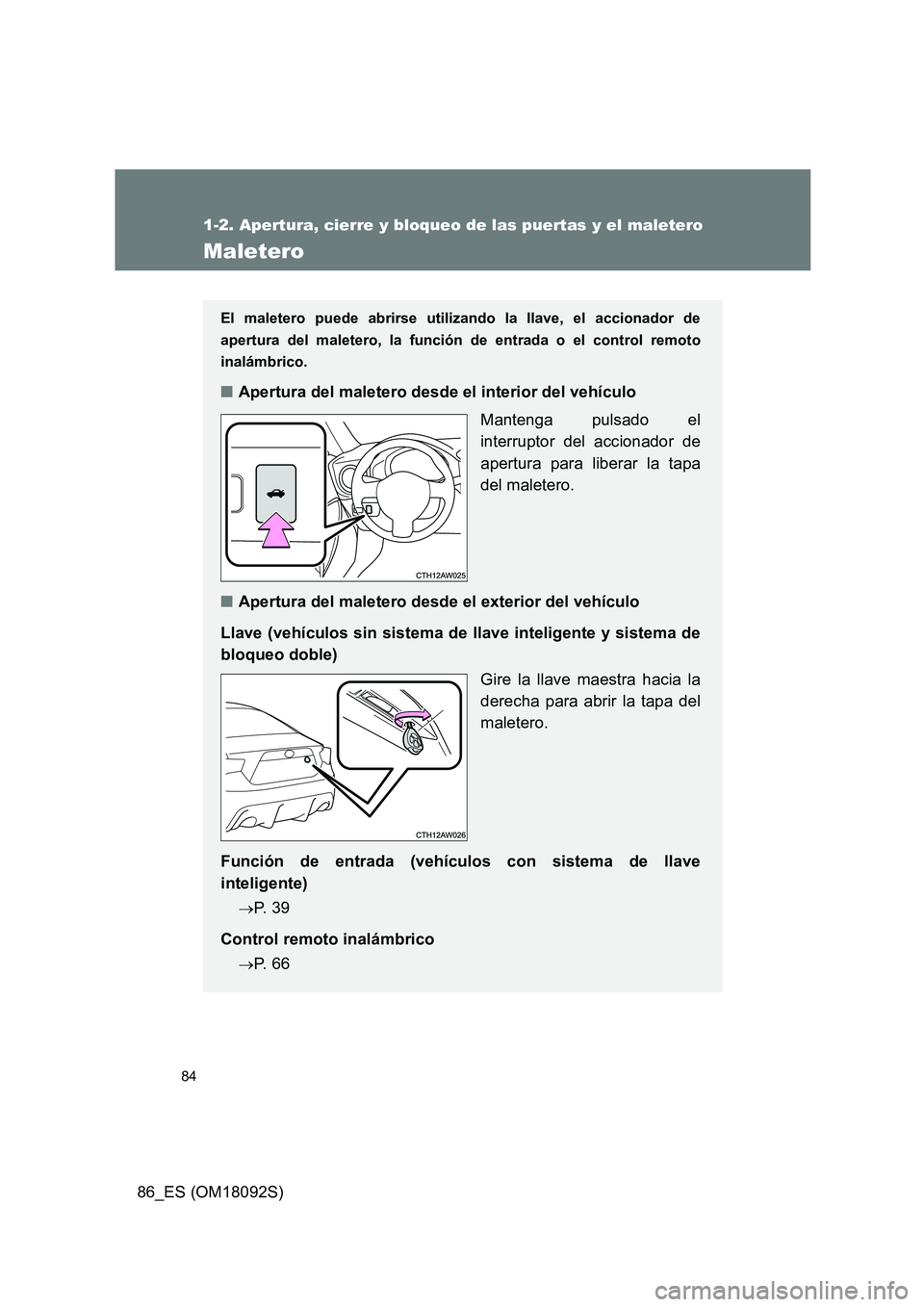 TOYOTA GT86 2018 Manual del propietario (in Spanish) 84
1-2. Apertura, cierre y bloqueo de las puertas y el maletero
86_ES (OM18092S)
Maletero
El maletero puede abrirse utilizando la llave, el accionador de
apertura del maletero, la función de entrada TOYOTA GT86 2018 Manual del propietario (in Spanish) 84
1-2. Apertura, cierre y bloqueo de las puertas y el maletero
86_ES (OM18092S)
Maletero
El maletero puede abrirse utilizando la llave, el accionador de
apertura del maletero, la función de entrada