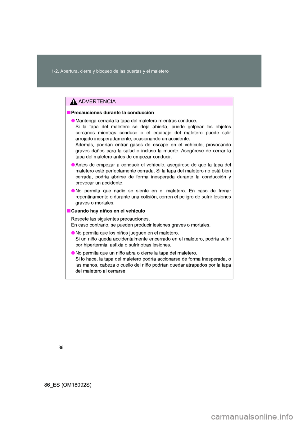 TOYOTA GT86 2018 Manual del propietario (in Spanish) 86
1-2. Apertura, cierre y bloqueo de las puertas y el maletero
86_ES (OM18092S)
ADVERTENCIA
■ Precauciones durante la conducción
● Mantenga cerrada la tapa del maletero mientras conduce.
Si TOYOTA GT86 2018 Manual del propietario (in Spanish) 86
1-2. Apertura, cierre y bloqueo de las puertas y el maletero
86_ES (OM18092S)
ADVERTENCIA
■ Precauciones durante la conducción
● Mantenga cerrada la tapa del maletero mientras conduce.
Si