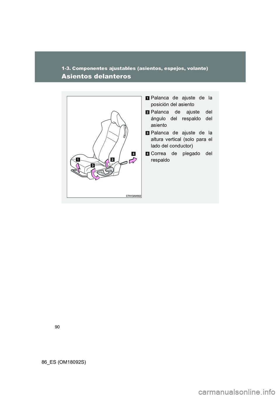 TOYOTA GT86 2018 Manual del propietario (in Spanish) 90
86_ES (OM18092S)
1-3. Componentes ajustables (asientos, espejos, volante)
Asientos delanteros
Palanca de ajuste de la
posición del asiento
Palanca de ajuste del
ángulo del respaldo del
asiento TOYOTA GT86 2018 Manual del propietario (in Spanish) 90
86_ES (OM18092S)
1-3. Componentes ajustables (asientos, espejos, volante)
Asientos delanteros
Palanca de ajuste de la
posición del asiento
Palanca de ajuste del
ángulo del respaldo del
asiento