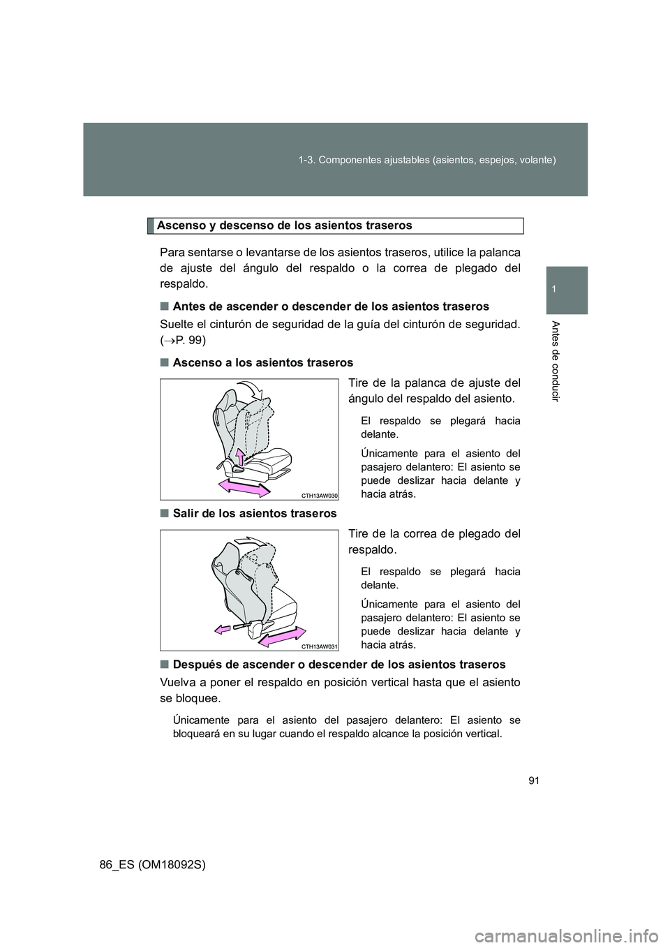 TOYOTA GT86 2018  Manual del propietario (in Spanish) 91 
1-3. Componentes ajustables (asientos, espejos, volante)
1
Antes de conducir
86_ES (OM18092S)
Ascenso y descenso de los asientos traseros 
Para sentarse o levantarse de los asientos traseros, util