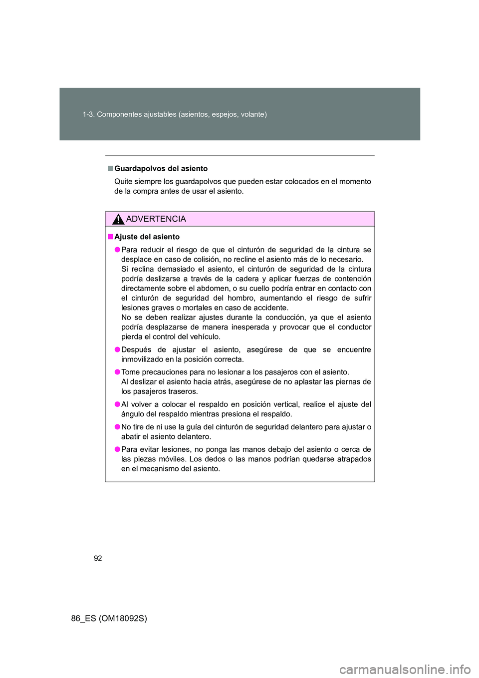 TOYOTA GT86 2018  Manual del propietario (in Spanish) 92 
1-3. Componentes ajustables (asientos, espejos, volante)
86_ES (OM18092S)
■ Guardapolvos del asiento 
Quite siempre los guardapolvos que pueden estar colocados en el momento 
de la compra antes 