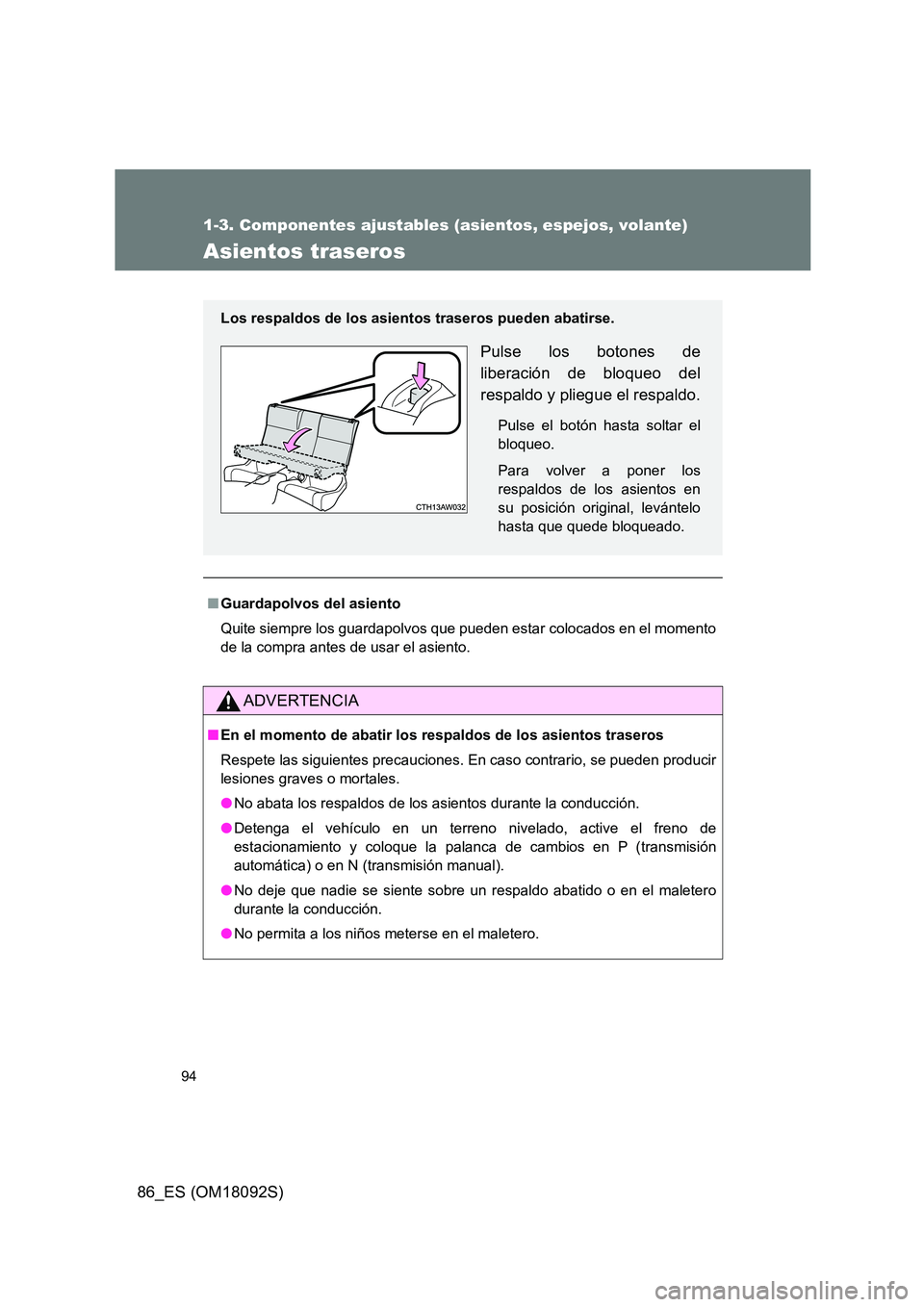 TOYOTA GT86 2018  Manual del propietario (in Spanish) 94
1-3. Componentes ajustables (asientos, espejos, volante)
86_ES (OM18092S)
Asientos traseros
■Guardapolvos del asiento 
Quite siempre los guardapolvos que pueden estar colocados en el momento 
de 