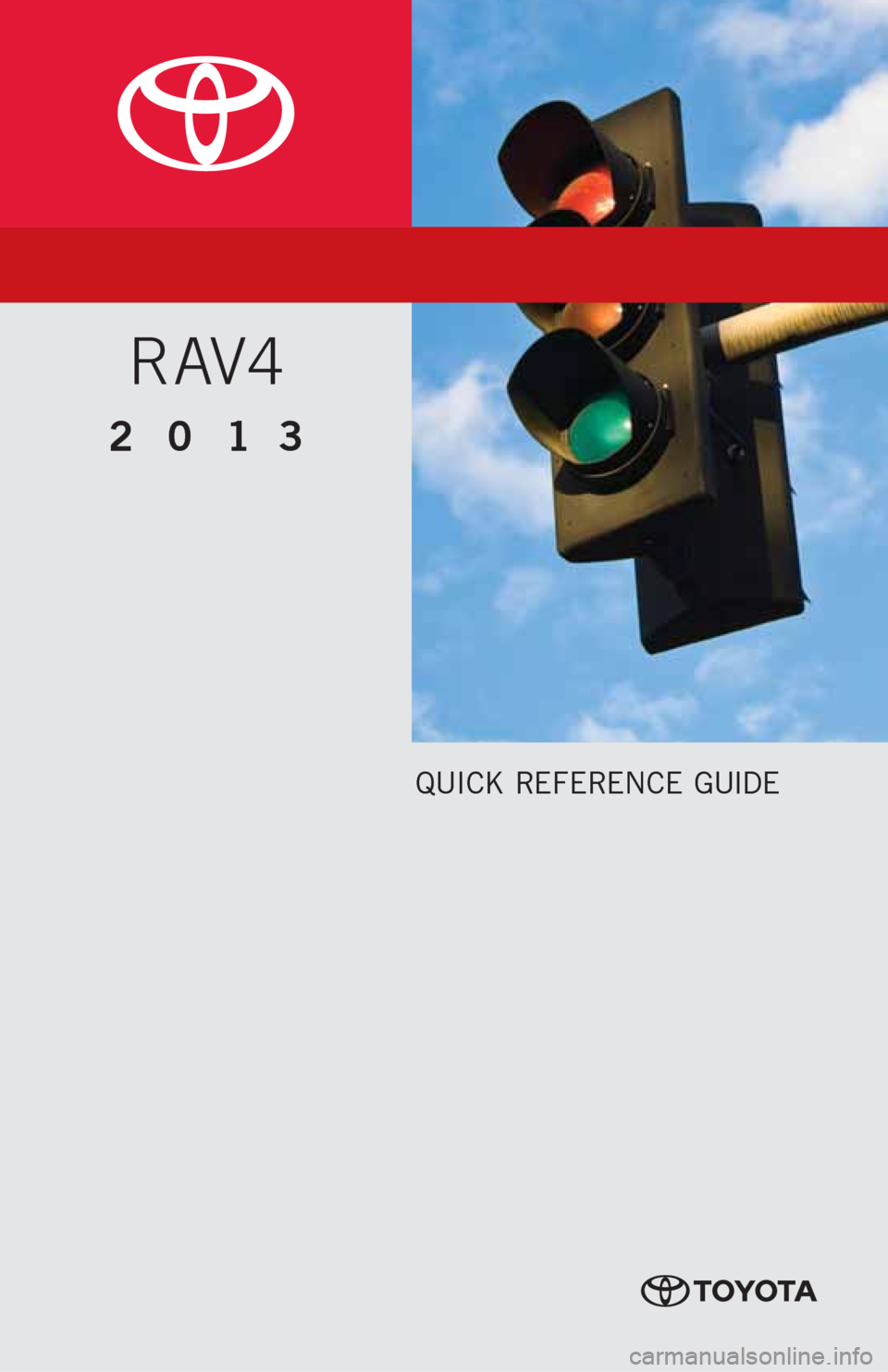 TOYOTA RAV4 2013 XA40 / 4.G Quick Reference Guide QUICK REFERENCE GUIDE
2013
RAV4 TOYOTA RAV4 2013 XA40 / 4.G Quick Reference Guide QUICK REFERENCE GUIDE
2013
RAV4