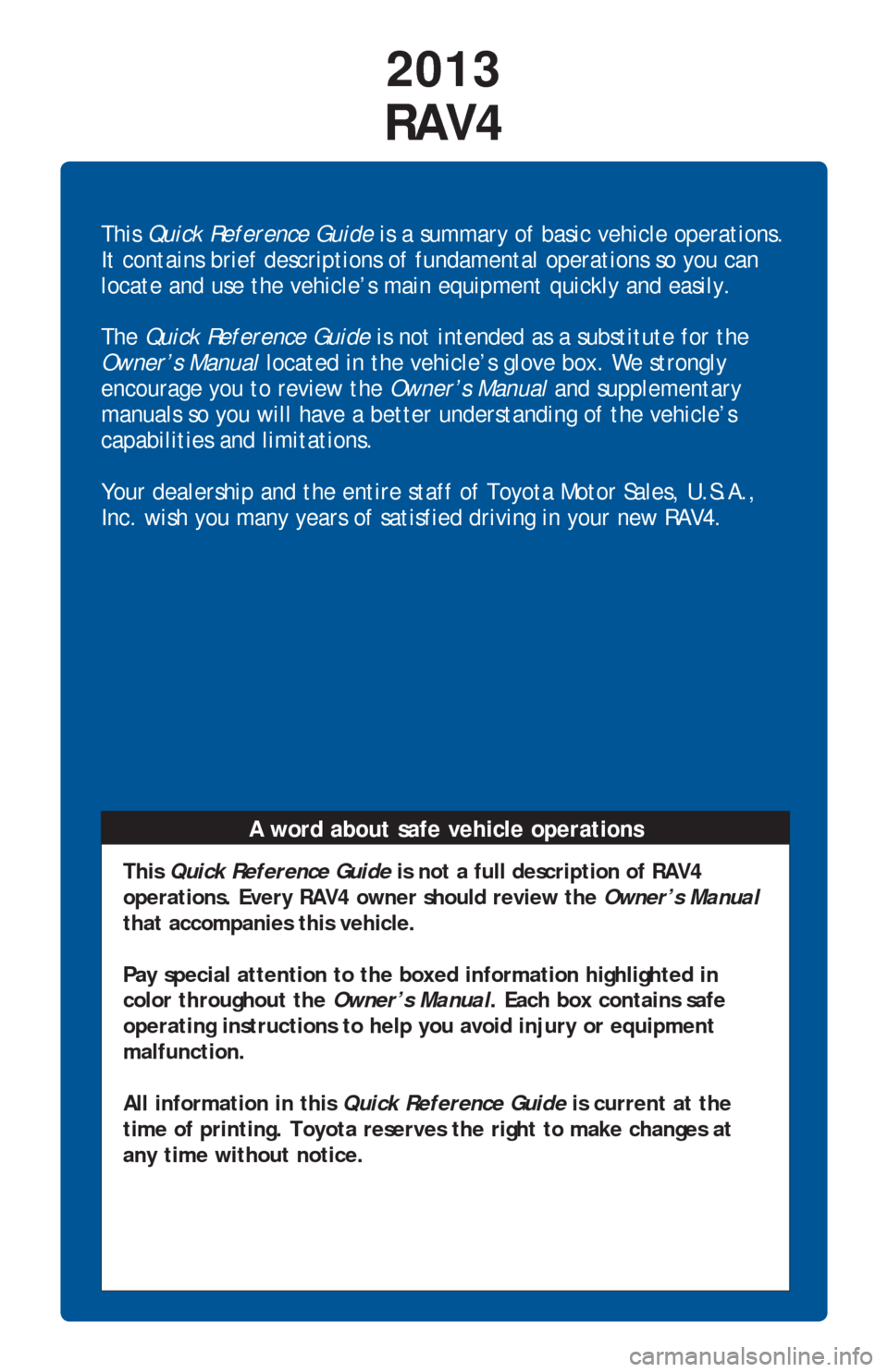 TOYOTA RAV4 2013 XA40 / 4.G Quick Reference Guide This Quick Reference Guide is a summary of basic vehicle operations. 
It contains brief descriptions of fundamental operations so you can 
locate and use the vehicle’s main equipment quickly and eas