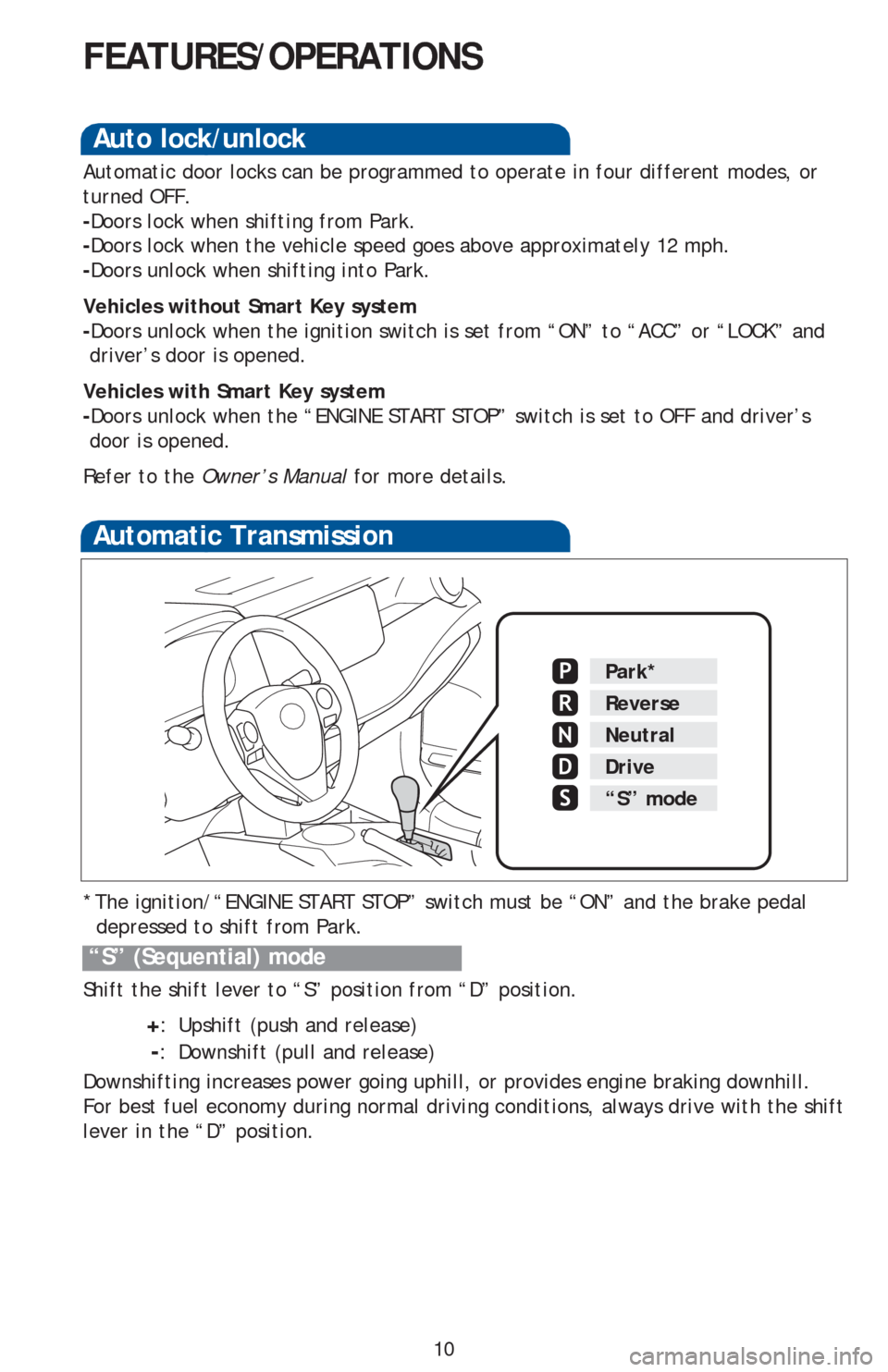TOYOTA RAV4 2013 XA40 / 4.G Quick Reference Guide 10
Automatic Transmission
* The ignition/“ENGINE START STOP” switch must be “ON” and the brake pedal
depressed to shift from Park.
Shift the shift lever to “S” position from “D” pos TOYOTA RAV4 2013 XA40 / 4.G Quick Reference Guide 10
Automatic Transmission
* The ignition/“ENGINE START STOP” switch must be “ON” and the brake pedal
depressed to shift from Park.
Shift the shift lever to “S” position from “D” pos