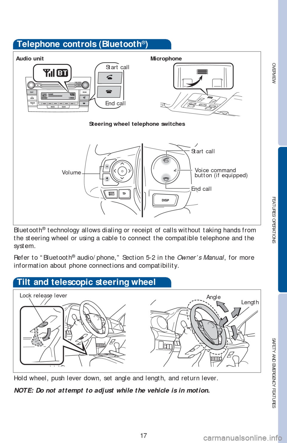 TOYOTA RAV4 2013 XA40 / 4.G Quick Reference Guide OVERVIEW
FEATURES/OPERATIONS
SAFETY AND EMERGENCY FEATURES
17
Bluetooth® technology allows dialing or receipt of calls without taking hands from 
the steering wheel or using a cable to connect the co