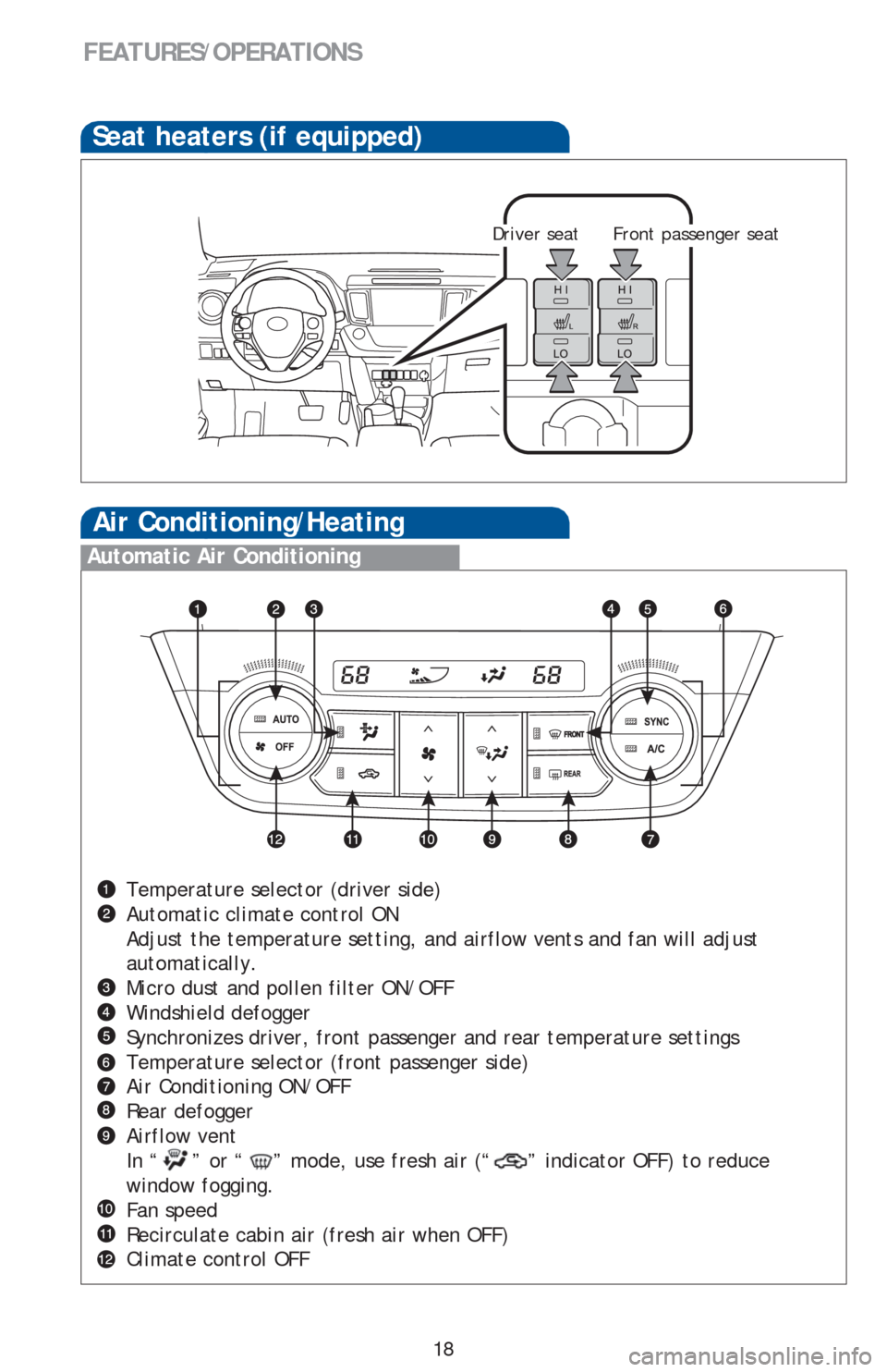TOYOTA RAV4 2013 XA40 / 4.G Quick Reference Guide 18
FEATURES/OPERATIONS
Seat heaters (if equipped)
Driver seat
Air Conditioning/Heating 
Temperature selector (driver side)
Automatic climate control ON
Adjust the temperature setting, and airflow vent
