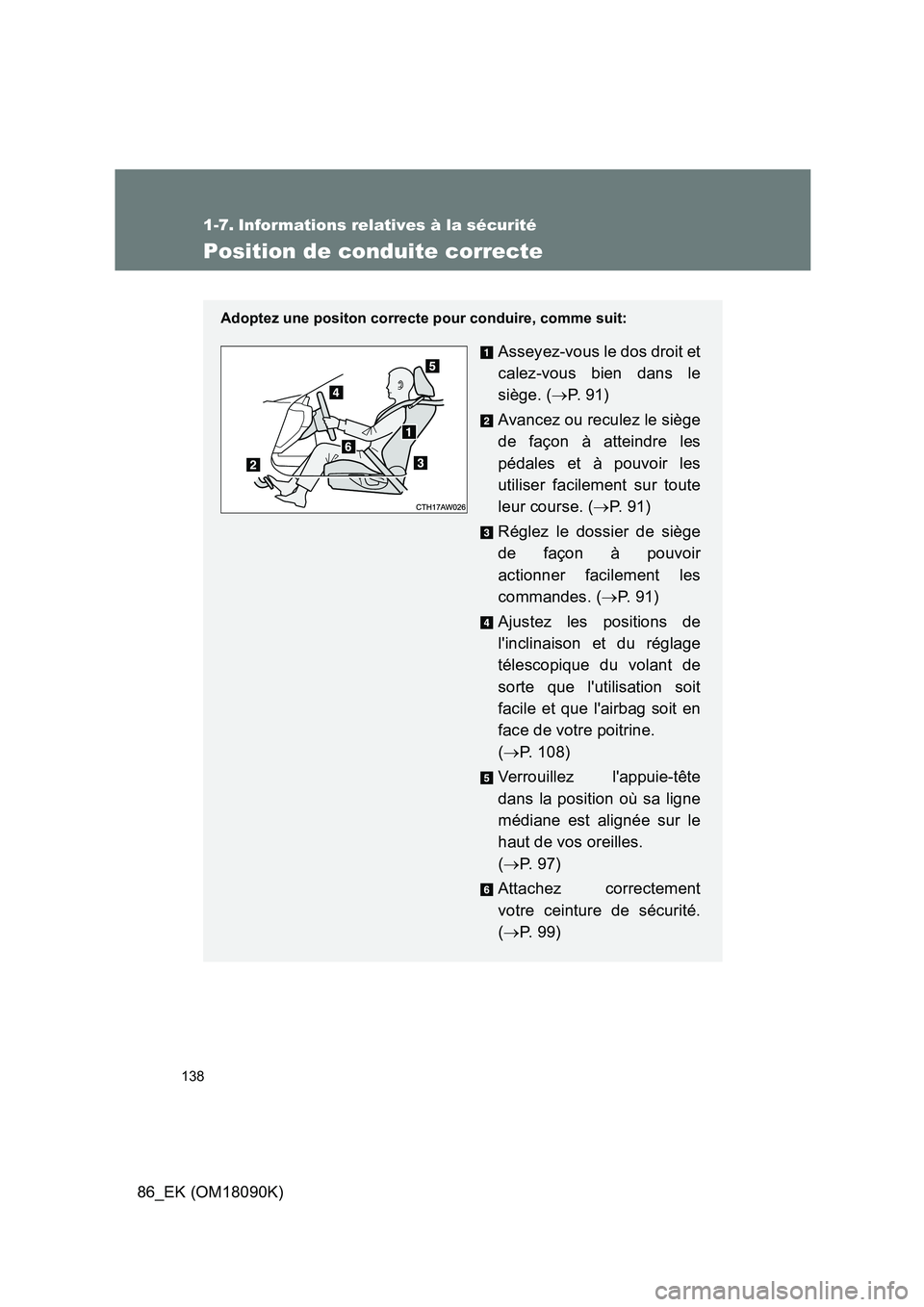 TOYOTA GT86 2018  Manuel du propriétaire (in French) 138
86_EK (OM18090K)
1-7. Informations relatives à la sécurité
Position de conduite correcte
Adoptez une positon correcte pour conduire, comme suit:
Asseyez-vous le dos droit et 
calez-vous bien da