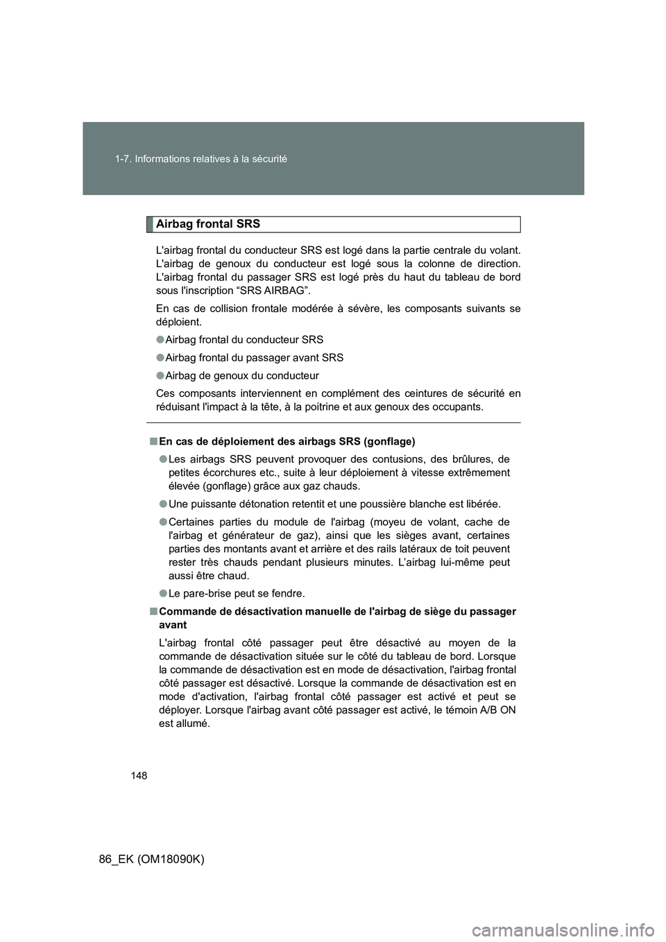 TOYOTA GT86 2018 Manuel du propriétaire (in French) 148
1-7. Informations relatives à la sécurité
86_EK (OM18090K)
Airbag frontal SRS
Lairbag frontal du conducteur SRS est l ogé dans la partie centrale du volant.
Lairbag de genoux du conducteur TOYOTA GT86 2018 Manuel du propriétaire (in French) 148
1-7. Informations relatives à la sécurité
86_EK (OM18090K)
Airbag frontal SRS
Lairbag frontal du conducteur SRS est l ogé dans la partie centrale du volant.
Lairbag de genoux du conducteur