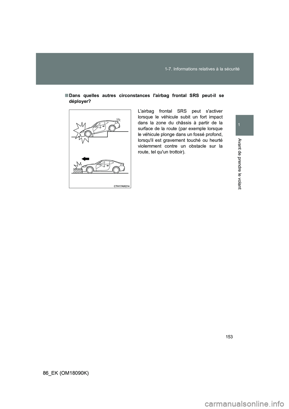TOYOTA GT86 2018 Manuel du propriétaire (in French) 153
1-7. Informations relatives à la sécurité
1
Avant de prendre le volant
86_EK (OM18090K) 86_EK (OM18090K)
■Dans quelles autres circonstances lairbag frontal SRS peut-il se
déployer?
Lairb TOYOTA GT86 2018 Manuel du propriétaire (in French) 153
1-7. Informations relatives à la sécurité
1
Avant de prendre le volant
86_EK (OM18090K) 86_EK (OM18090K)
■Dans quelles autres circonstances lairbag frontal SRS peut-il se
déployer?
Lairb