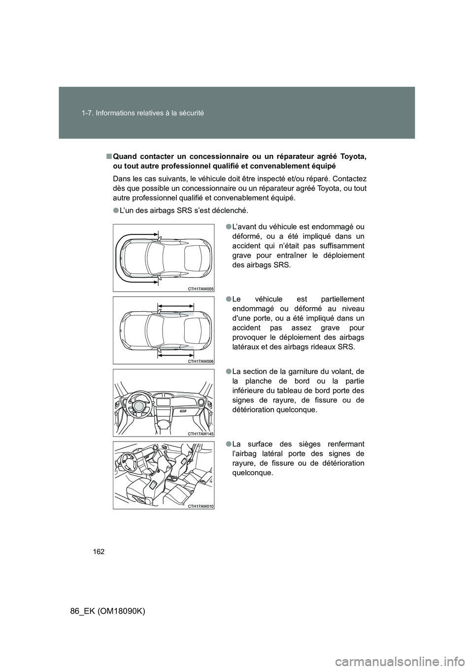 TOYOTA GT86 2018 Manuel du propriétaire (in French) 162
1-7. Informations relatives à la sécurité
86_EK (OM18090K)
■ Quand contacter un concessionnaire ou un réparateur agréé Toyota,
ou tout autre professionnel qualif ié et convenablement é TOYOTA GT86 2018 Manuel du propriétaire (in French) 162
1-7. Informations relatives à la sécurité
86_EK (OM18090K)
■ Quand contacter un concessionnaire ou un réparateur agréé Toyota,
ou tout autre professionnel qualif ié et convenablement é